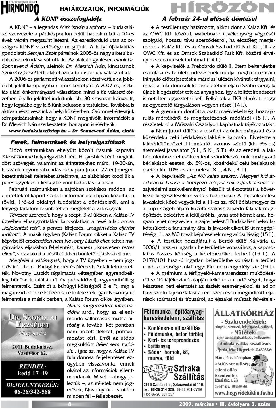 Sonnevend Ádám, alelnök Dr. Mersich Iván, kincstárnok Szokolay József lett, akiket azóta többször újraválasztottak.