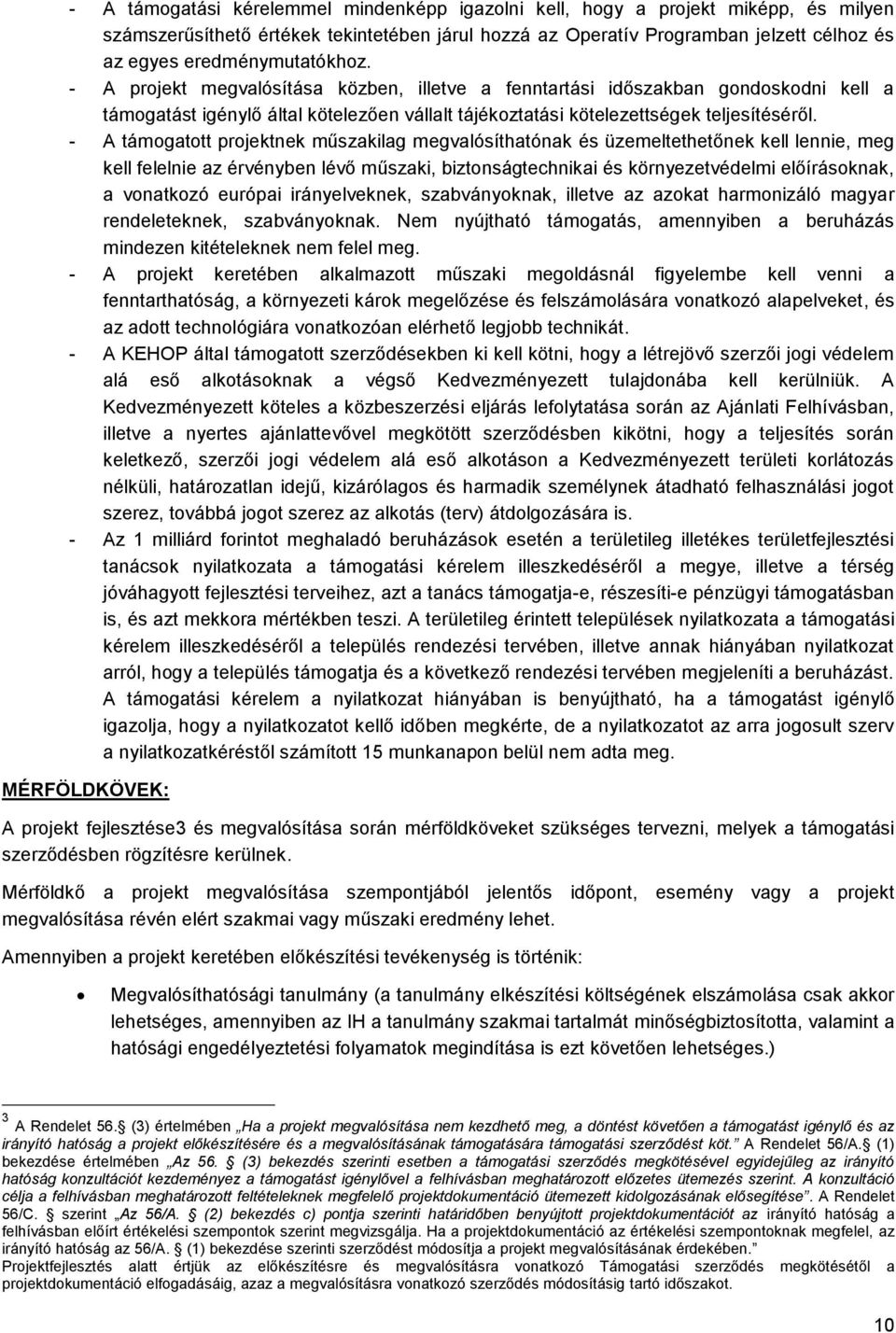 - A támogatott projektnek műszakilag megvalósíthatónak és üzemeltethetőnek kell lennie, meg kell felelnie az érvényben lévő műszaki, biztonságtechnikai és környezetvédelmi előírásoknak, a vonatkozó