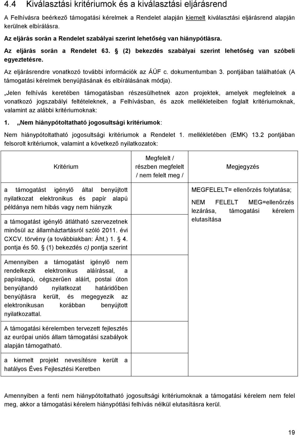 Az eljárásrendre vonatkozó további információk az ÁÚF c. dokumentumban 3. pontjában találhatóak (A támogatási kérelmek benyújtásának és elbírálásának módja).