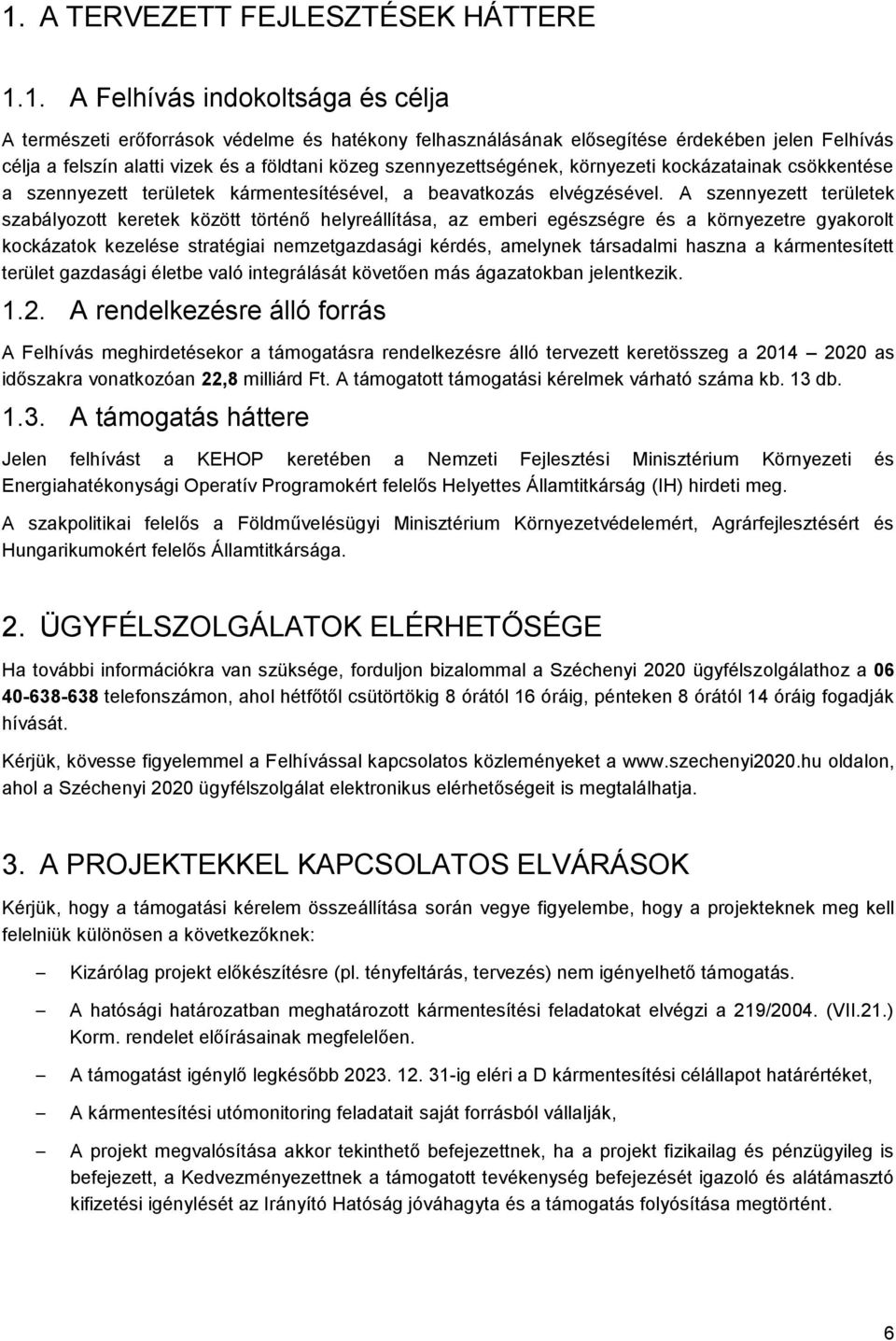 A szennyezett területek szabályozott keretek között történő helyreállítása, az emberi egészségre és a környezetre gyakorolt kockázatok kezelése stratégiai nemzetgazdasági kérdés, amelynek társadalmi