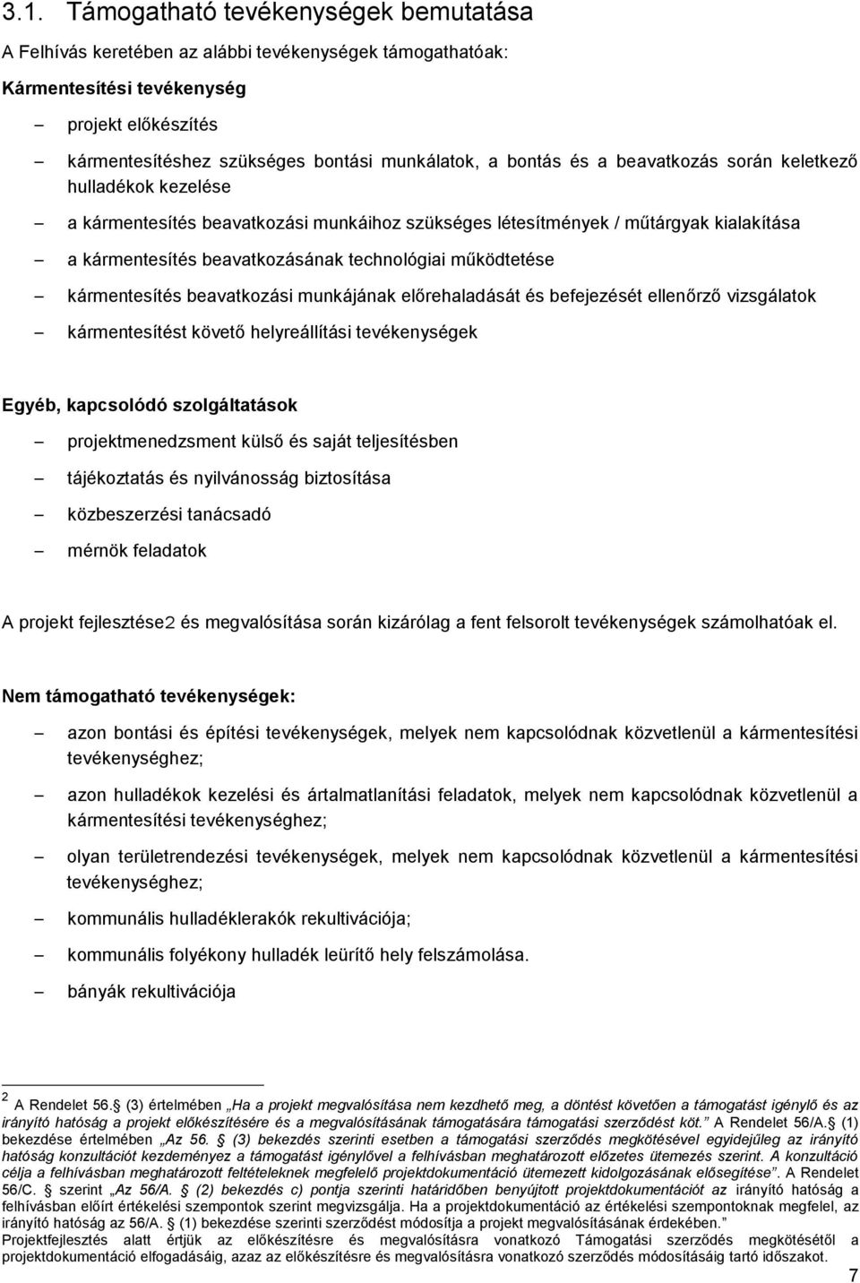 működtetése kármentesítés beavatkozási munkájának előrehaladását és befejezését ellenőrző vizsgálatok kármentesítést követő helyreállítási tevékenységek Egyéb, kapcsolódó szolgáltatások