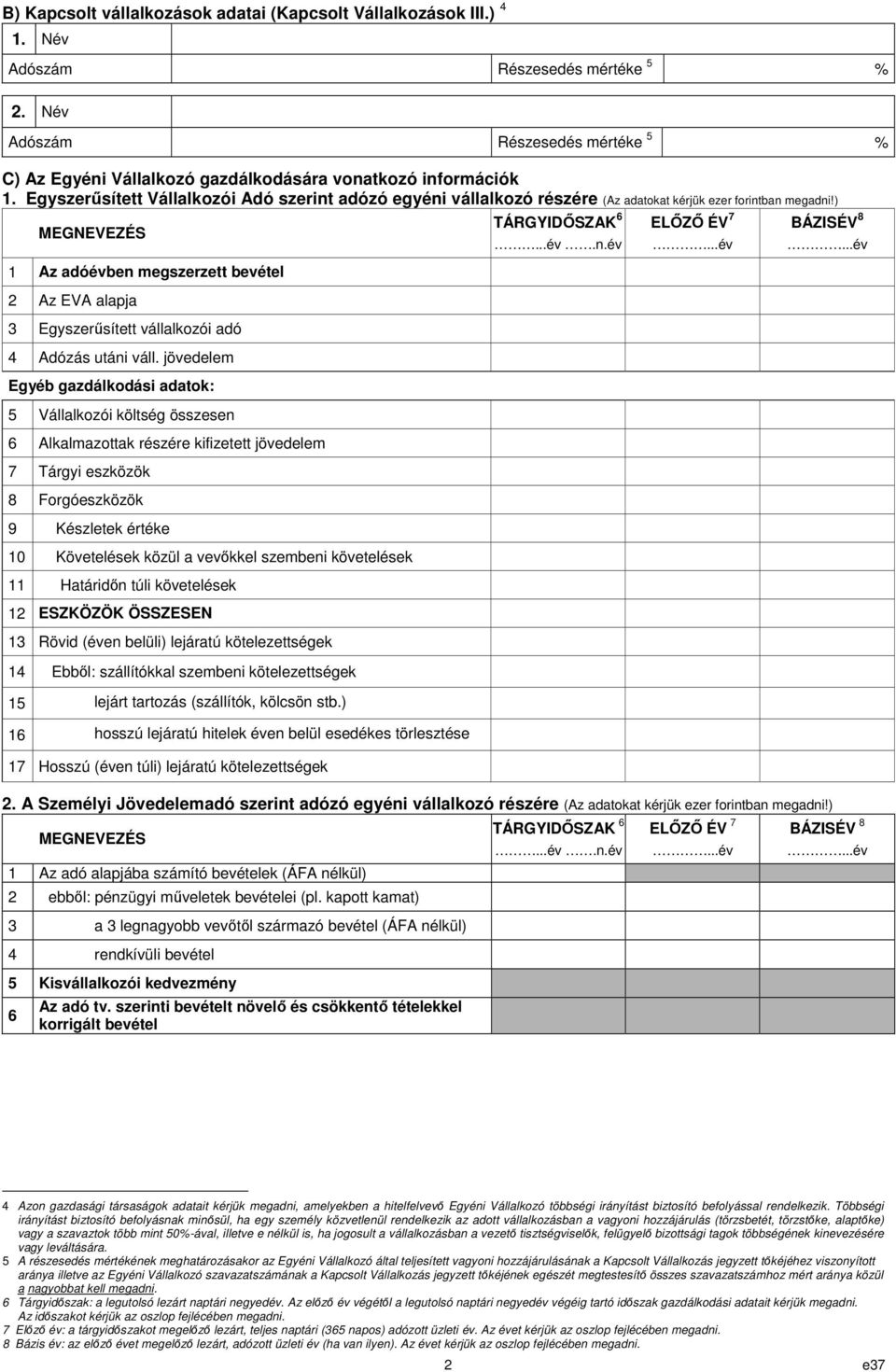 Egyszerűsített Vállalkozói Adó szerint adózó egyéni vállalkozó részére (Az adatokat kérjük ezer forintban megadni!) TÁRGYIDŐSZAK 6 ELŐZŐ ÉV 7 BÁZISÉV 8 MEGNEVEZÉS...év.n.év 1 Az adóévben megszerzett bevétel 2 Az EVA alapja 3 Egyszerűsített vállalkozói adó 4 Adózás utáni váll.