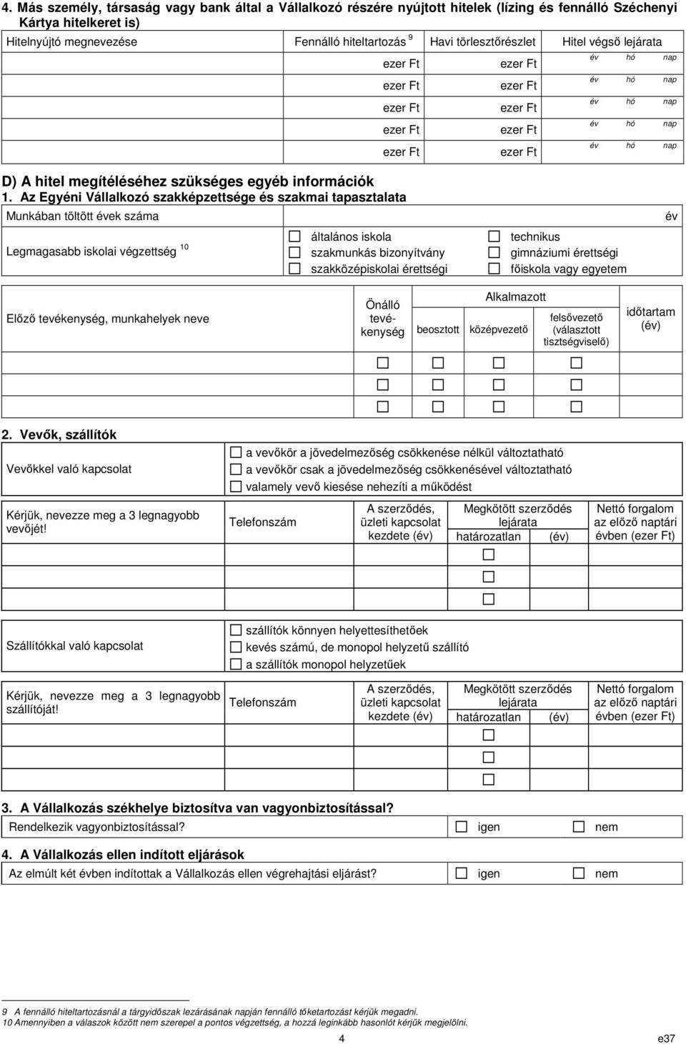 Az Egyéni Vállalkozó szakképzettsége és szakmai tapasztalata Munkában töltött évek száma Legmagasabb iskolai végzettség 10 általános iskola szakmunkás bizonyítvány szakközépiskolai érettségi