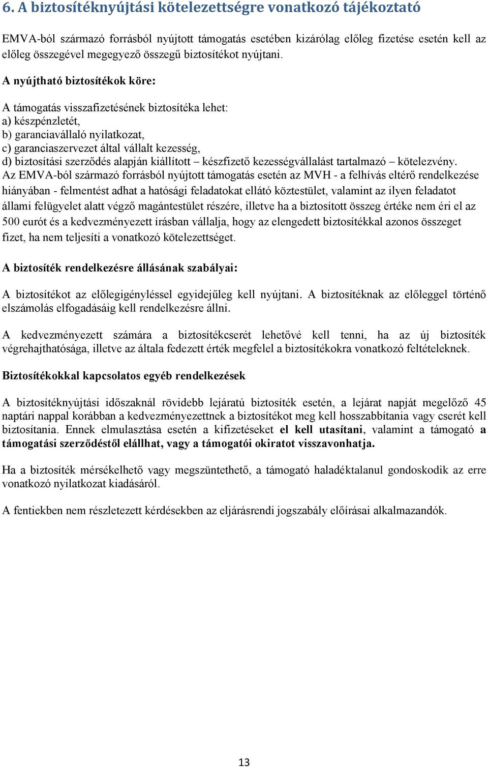 A nyújtható biztosítékok köre: A támogatás visszafizetésének biztosítéka lehet: a) készpénzletét, b) garanciavállaló nyilatkozat, c) garanciaszervezet által vállalt kezesség, d) biztosítási szerződés