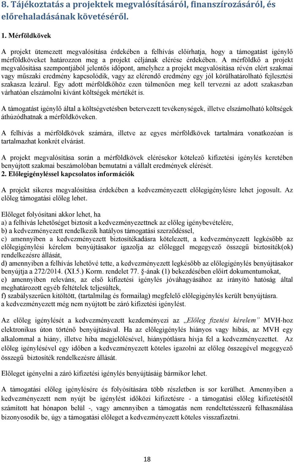 A mérföldkő a projekt megvalósítása szempontjából jelentős időpont, amelyhez a projekt megvalósítása révén elért szakmai vagy műszaki eredmény kapcsolódik, vagy az elérendő eredmény egy jól