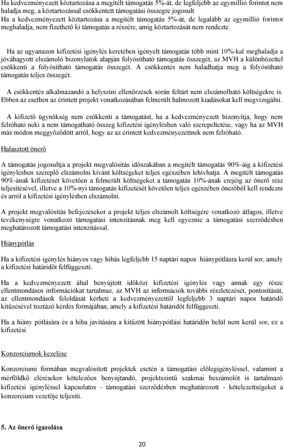 Ha az ugyanazon kifizetési igénylés keretében igényelt támogatás több mint 10%-kal meghaladja a jóváhagyott elszámoló bizonylatok alapján folyósítható támogatás összegét, az MVH a különbözettel