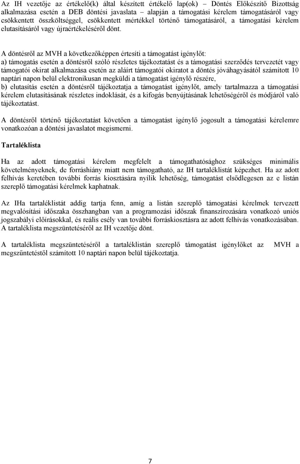 A döntésről az MVH a következőképpen értesíti a támogatást igénylőt: a) támogatás esetén a döntésről szóló részletes tájékoztatást és a támogatási szerződés tervezetét vagy támogatói okirat