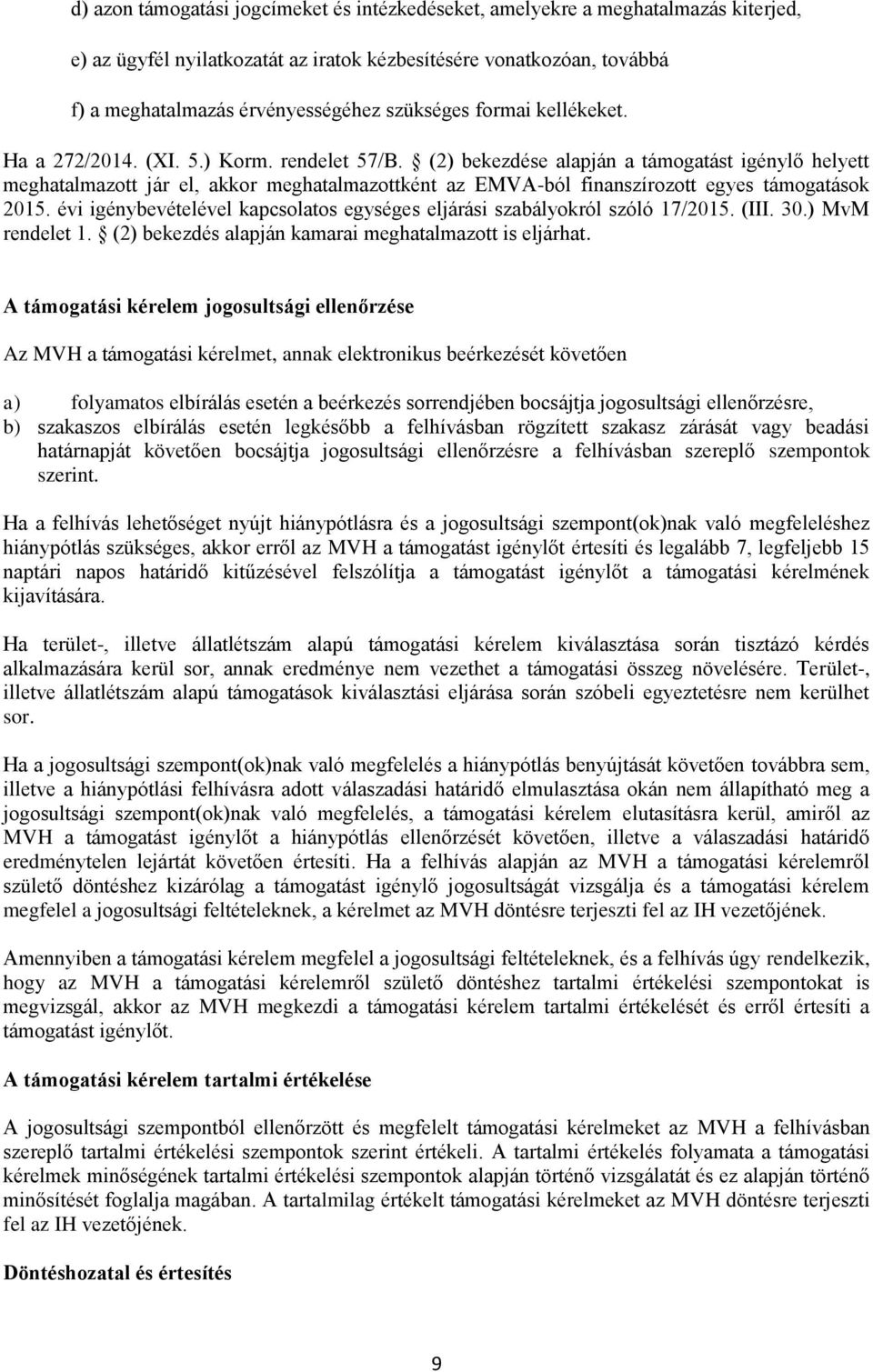 (2) bekezdése alapján a támogatást igénylő helyett meghatalmazott jár el, akkor meghatalmazottként az EMVA-ból finanszírozott egyes támogatások 2015.