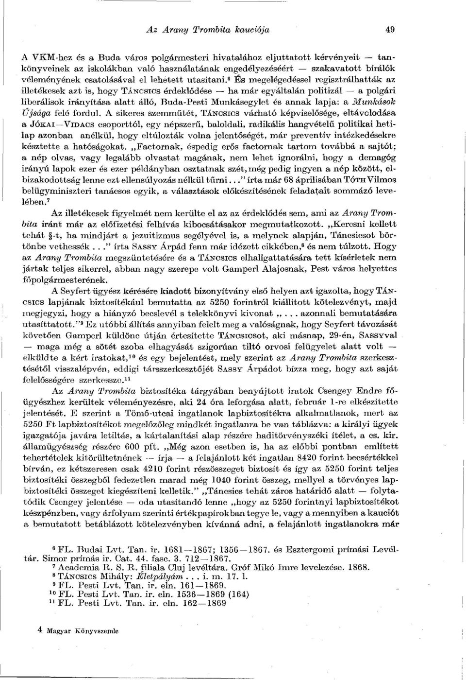 6 És megelégedéssel regisztrálhatták az illetékesek azt is, hogy TÁNCSICS érdeklődése ha már egyáltalán politizál a polgári liberálisok irányítása alatt álló, Buda-Pesti Munkásegylet és annak lapja: