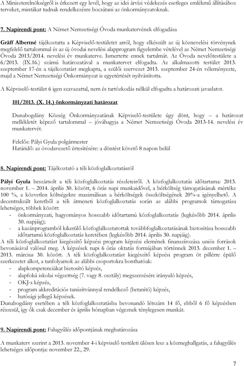 óvodai nevelési alapprogram figyelembe vételével az Német Nemzetiségi Óvoda 2013/2014. nevelési év munkaterve. Ismertette ennek tartalmát. Az Óvoda nevelőtestülete a 6/2013. (IX.16.