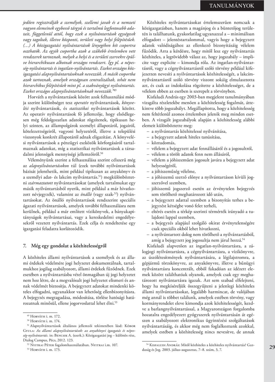 Az egyik csoportba azok a szűkebb értelemben vett rendszerek tartoznak, melyek a helyi és a területi szervekre épülve hierarchikusan alkotnak országos rendszert. Így pl.