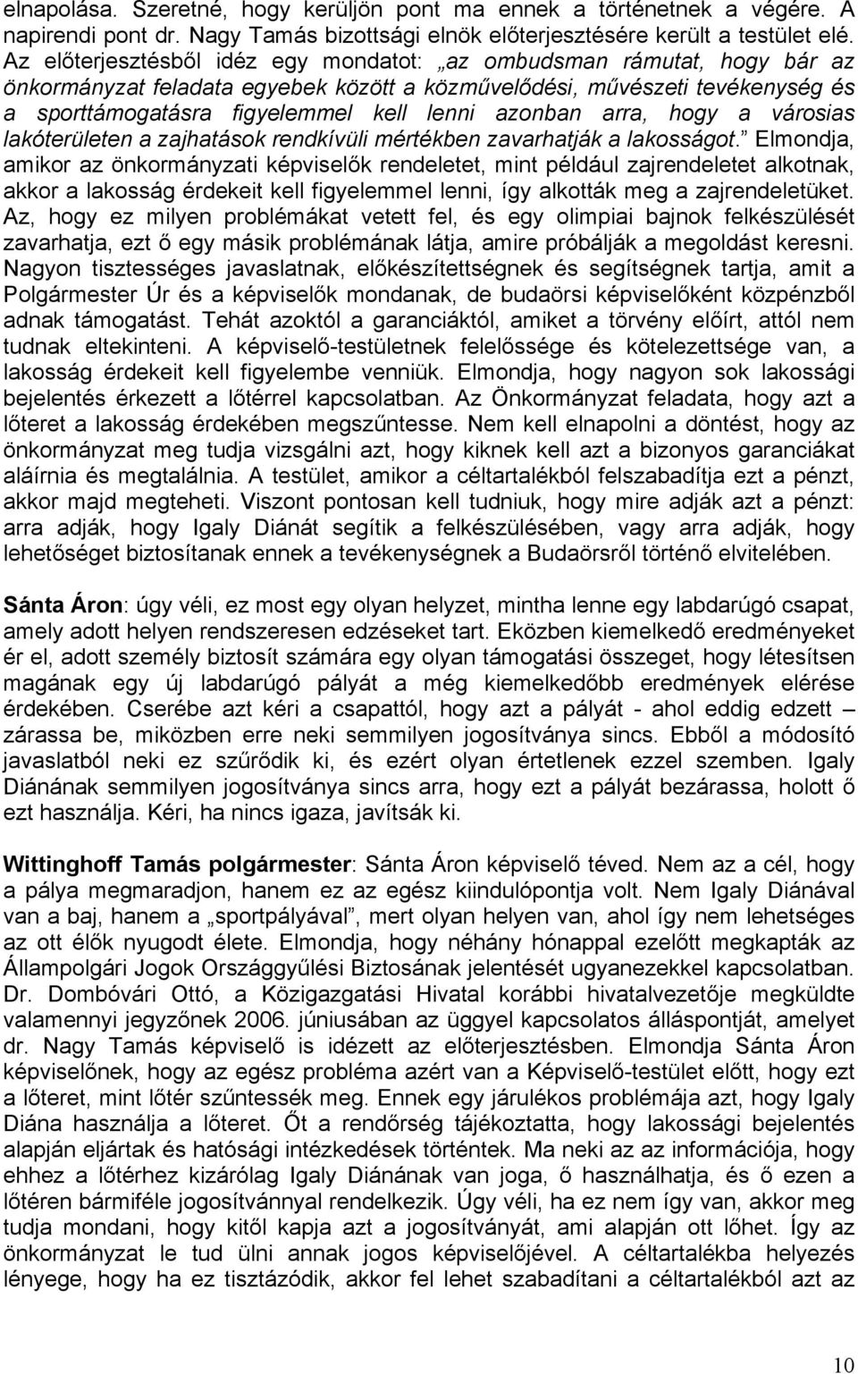 azonban arra, hogy a városias lakóterületen a zajhatások rendkívüli mértékben zavarhatják a lakosságot.