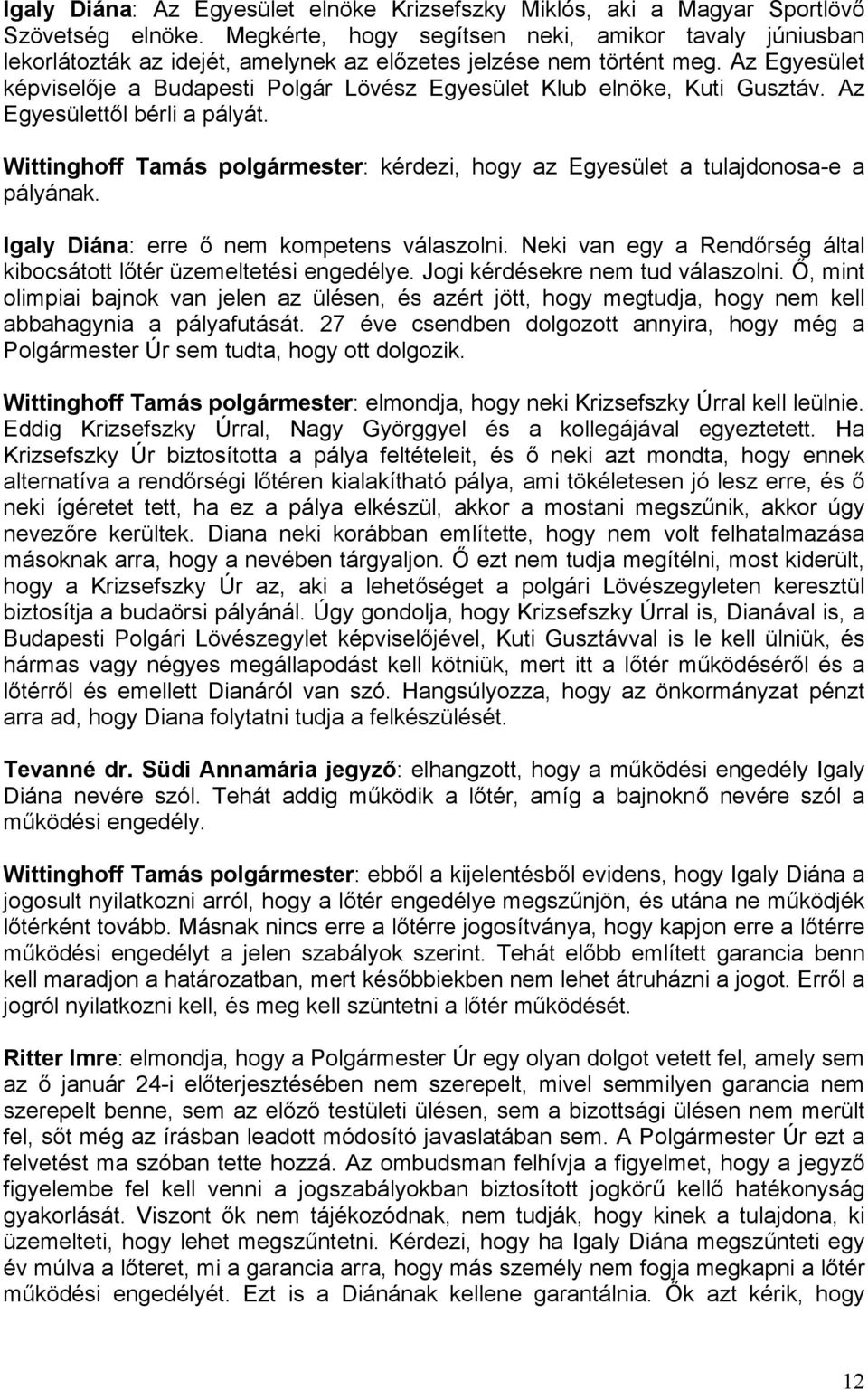 Az Egyesület képviselője a Budapesti Polgár Lövész Egyesület Klub elnöke, Kuti Gusztáv. Az Egyesülettől bérli a pályát.