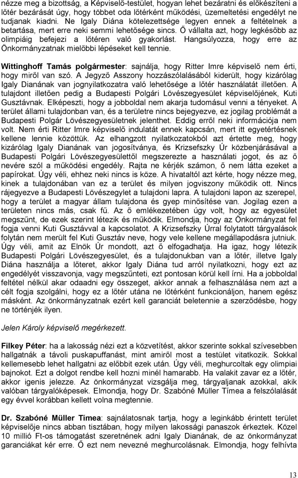 Hangsúlyozza, hogy erre az Önkormányzatnak mielőbbi lépéseket kell tennie. Wittinghoff Tamás polgármester: sajnálja, hogy Ritter Imre képviselő nem érti, hogy miről van szó.