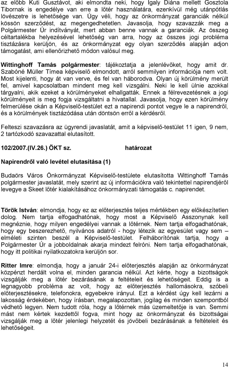 Az összeg céltartalékba helyezésével lehetőség van arra, hogy az összes jogi probléma tisztázásra kerüljön, és az önkormányzat egy olyan szerződés alapján adjon támogatást, ami ellenőrizhető módon