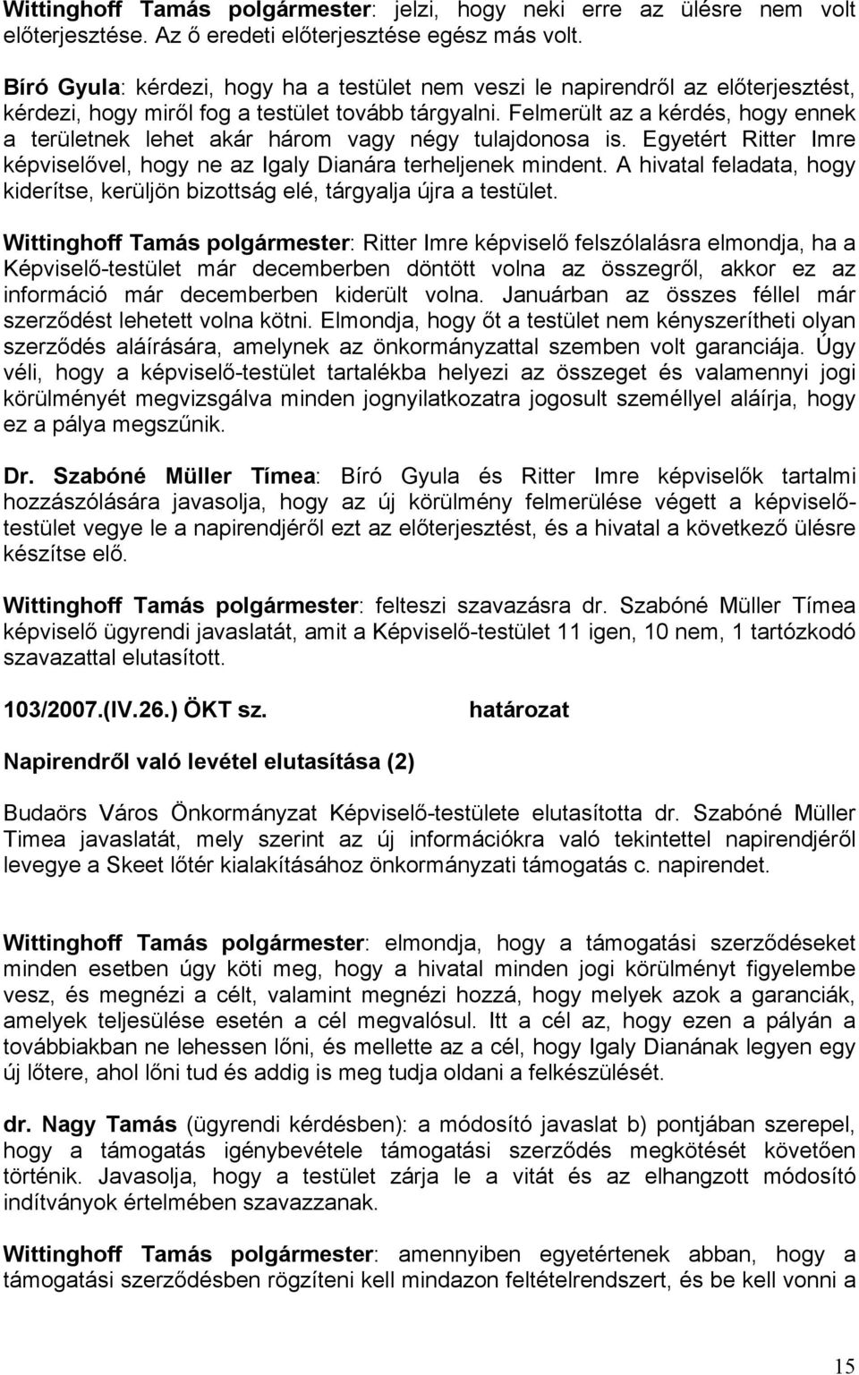 Felmerült az a kérdés, hogy ennek a területnek lehet akár három vagy négy tulajdonosa is. Egyetért Ritter Imre képviselővel, hogy ne az Igaly Dianára terheljenek mindent.