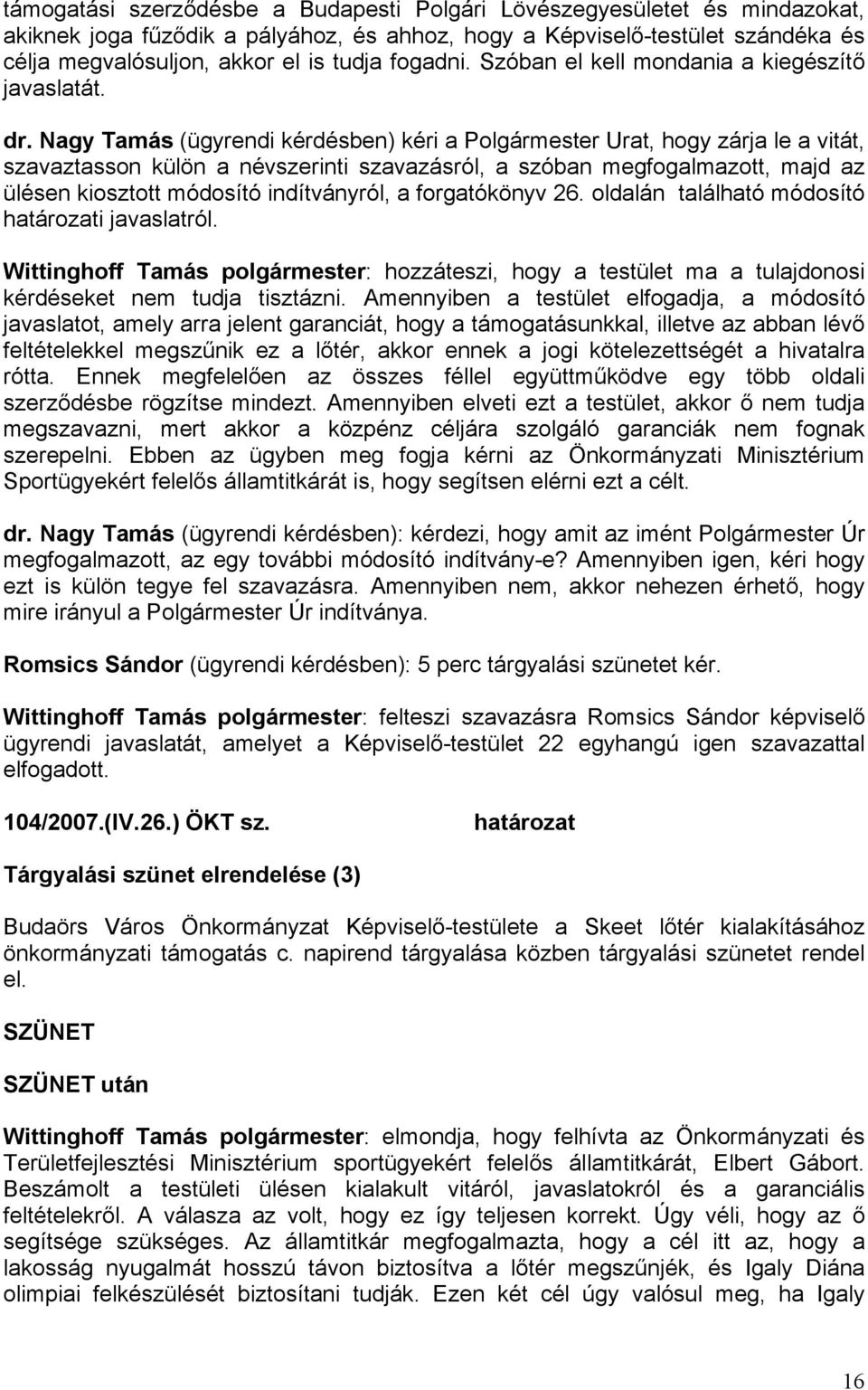 Nagy Tamás (ügyrendi kérdésben) kéri a Polgármester Urat, hogy zárja le a vitát, szavaztasson külön a névszerinti szavazásról, a szóban megfogalmazott, majd az ülésen kiosztott módosító indítványról,