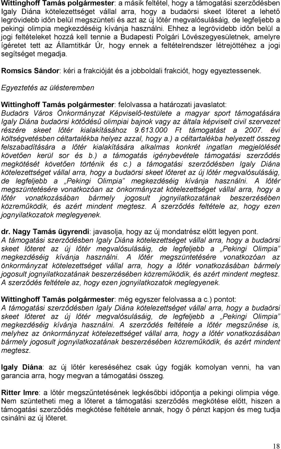 Ehhez a legrövidebb időn belül a jogi feltételeket hozzá kell tennie a Budapesti Polgári Lövészegyesületnek, amelyre ígéretet tett az Államtitkár Úr, hogy ennek a feltételrendszer létrejöttéhez a