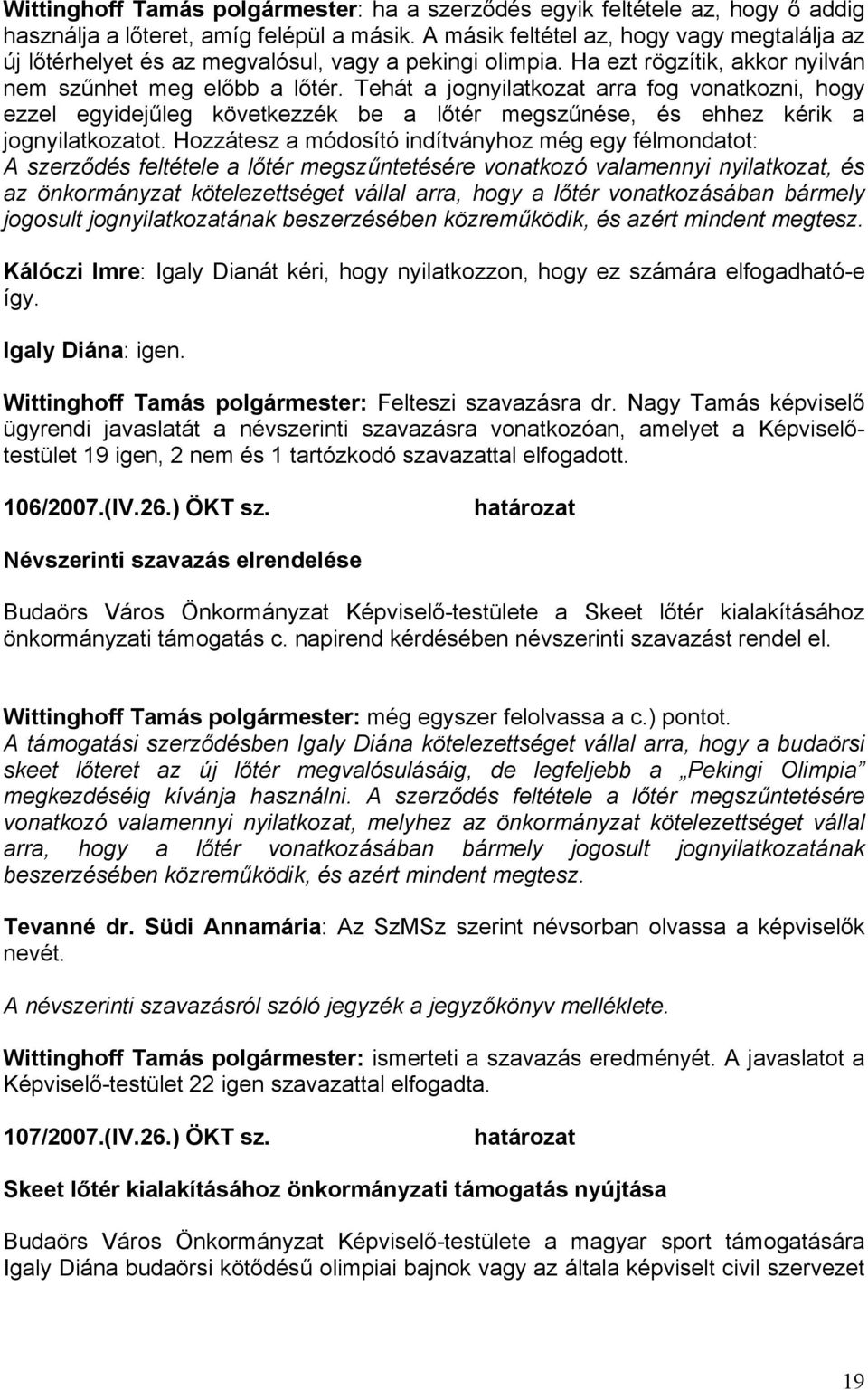 Tehát a jognyilatkozat arra fog vonatkozni, hogy ezzel egyidejűleg következzék be a lőtér megszűnése, és ehhez kérik a jognyilatkozatot.