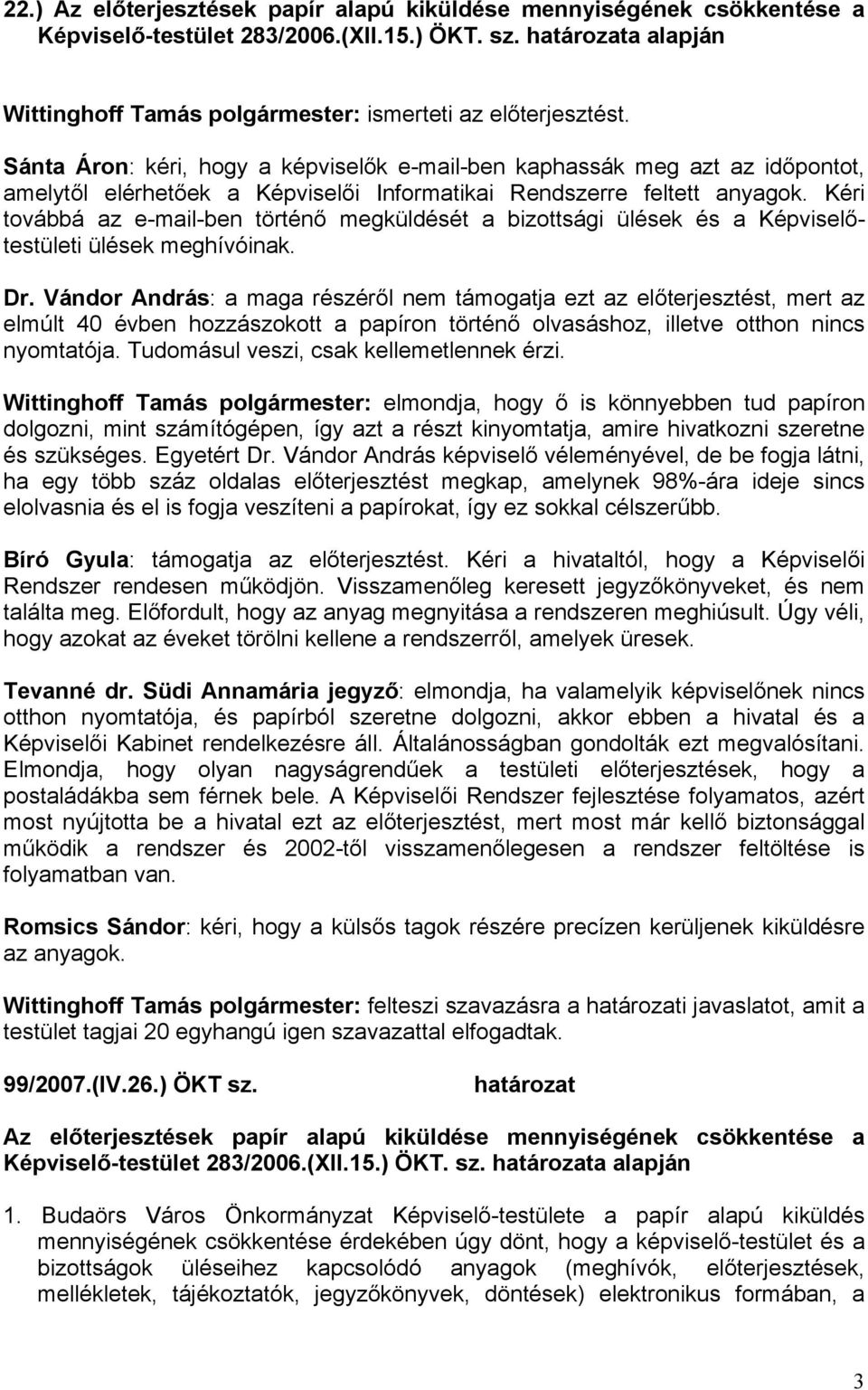 Kéri továbbá az e-mail-ben történő megküldését a bizottsági ülések és a Képviselőtestületi ülések meghívóinak. Dr.