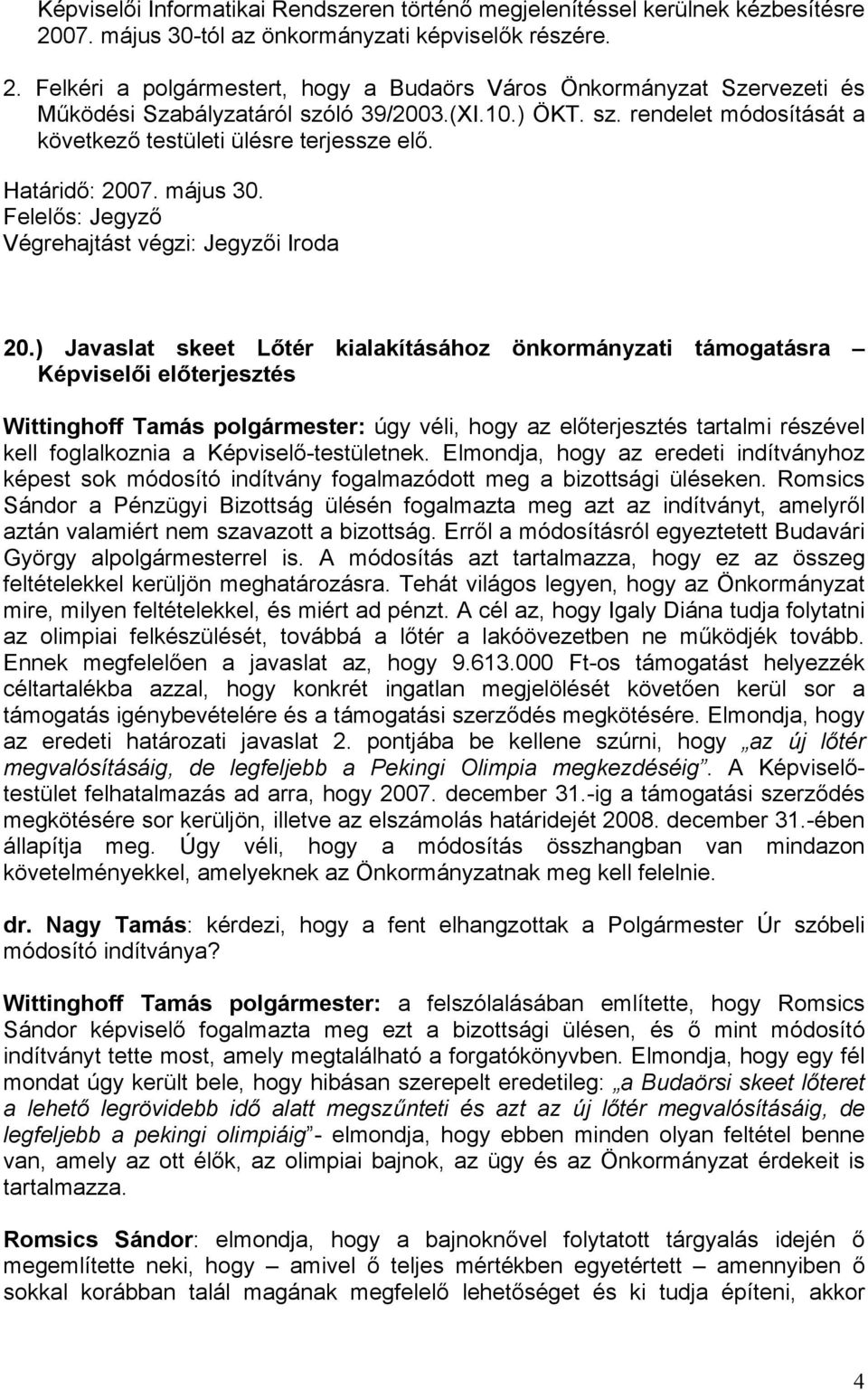 ) Javaslat skeet Lőtér kialakításához önkormányzati támogatásra Képviselői előterjesztés Wittinghoff Tamás polgármester: úgy véli, hogy az előterjesztés tartalmi részével kell foglalkoznia a