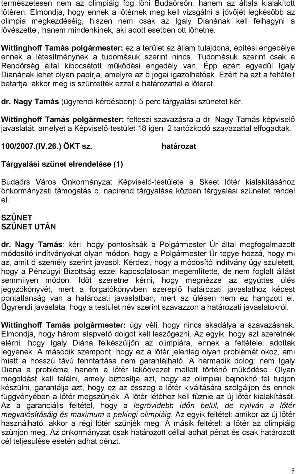 ott lőhetne. Wittinghoff Tamás polgármester: ez a terület az állam tulajdona, építési engedélye ennek a létesítménynek a tudomásuk szerint nincs.