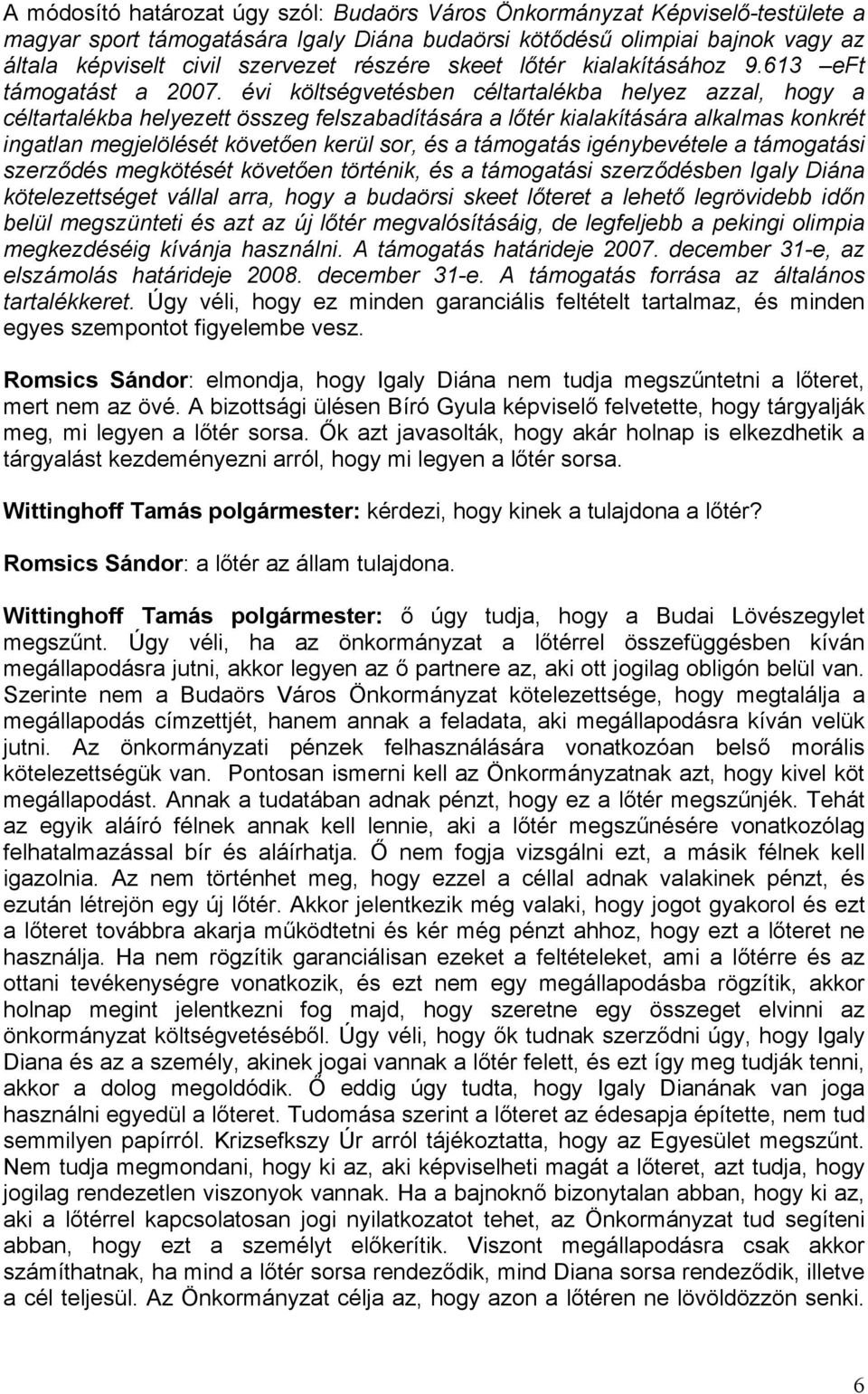 évi költségvetésben céltartalékba helyez azzal, hogy a céltartalékba helyezett összeg felszabadítására a lőtér kialakítására alkalmas konkrét ingatlan megjelölését követően kerül sor, és a támogatás