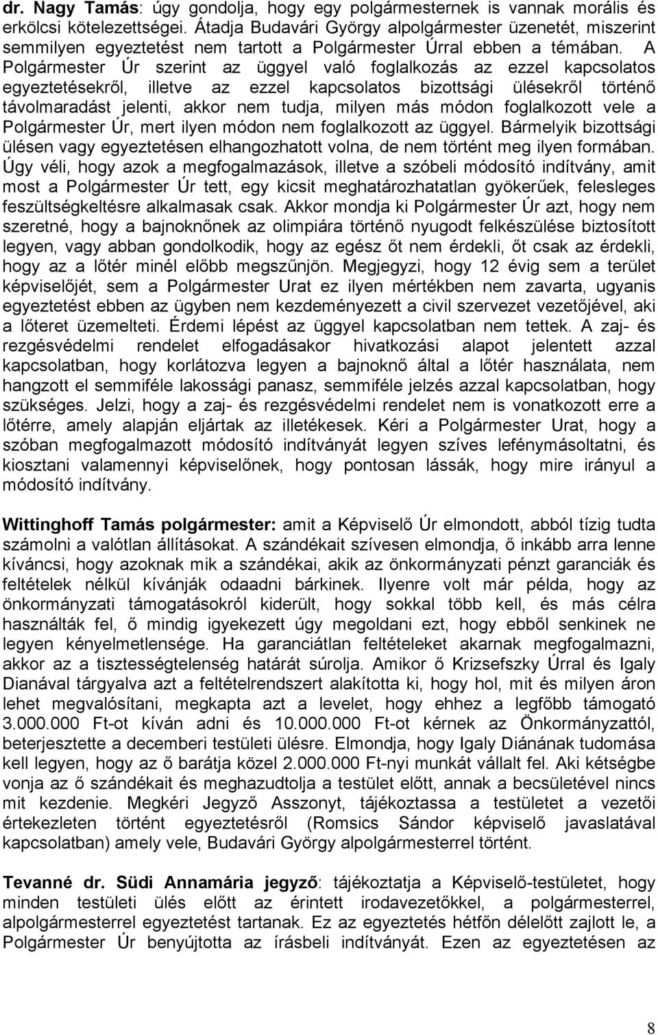 A Polgármester Úr szerint az üggyel való foglalkozás az ezzel kapcsolatos egyeztetésekről, illetve az ezzel kapcsolatos bizottsági ülésekről történő távolmaradást jelenti, akkor nem tudja, milyen más