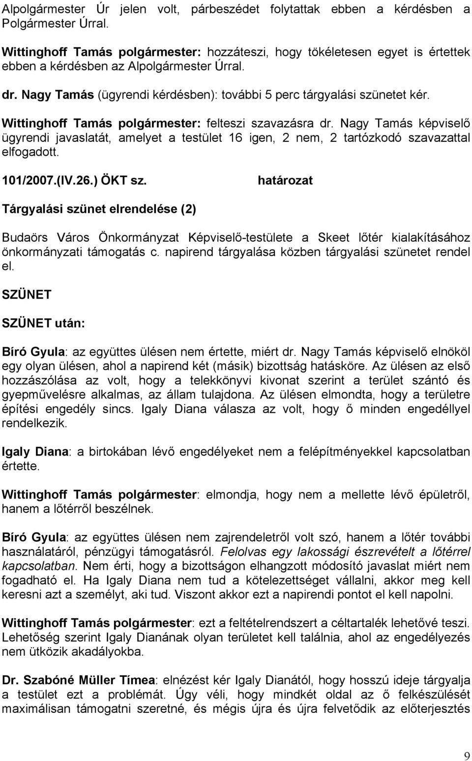 Wittinghoff Tamás polgármester: felteszi szavazásra dr. Nagy Tamás képviselő ügyrendi javaslatát, amelyet a testület 16 igen, 2 nem, 2 tartózkodó szavazattal elfogadott. 101/2007.(IV.26.) ÖKT sz.