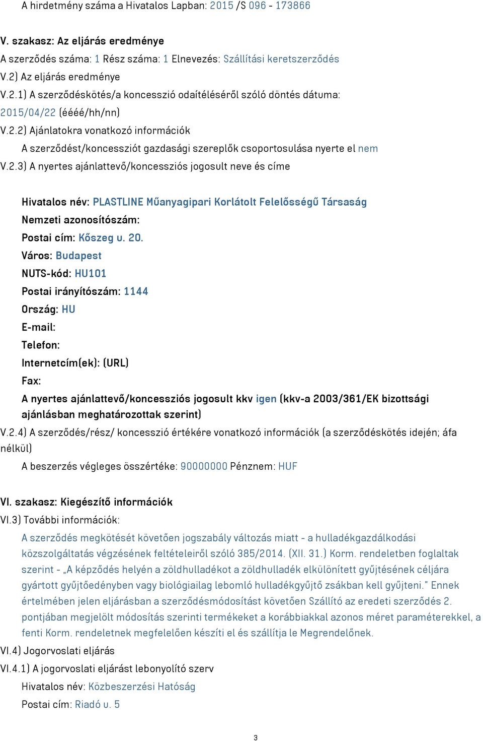 20. NUTS-kód: HU101 Postai irányítószám: 1144 E-mail: Telefon: Internetcím(ek): (URL) Fax: A nyertes ajánlattevő/koncessziós jogosult kkv igen (kkv-a 2003/361/EK bizottsági ajánlásban meghatározottak