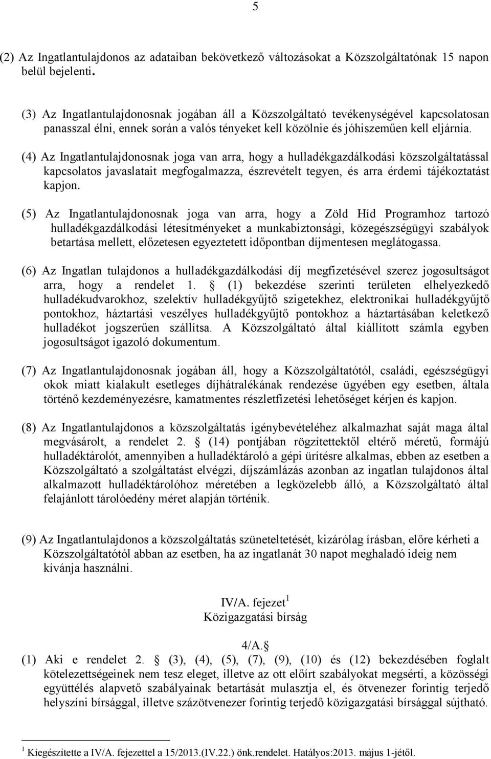 (4) Az Ingatlantulajdonosnak joga van arra, hogy a hulladékgazdálkodási közszolgáltatással kapcsolatos javaslatait megfogalmazza, észrevételt tegyen, és arra érdemi tájékoztatást kapjon.