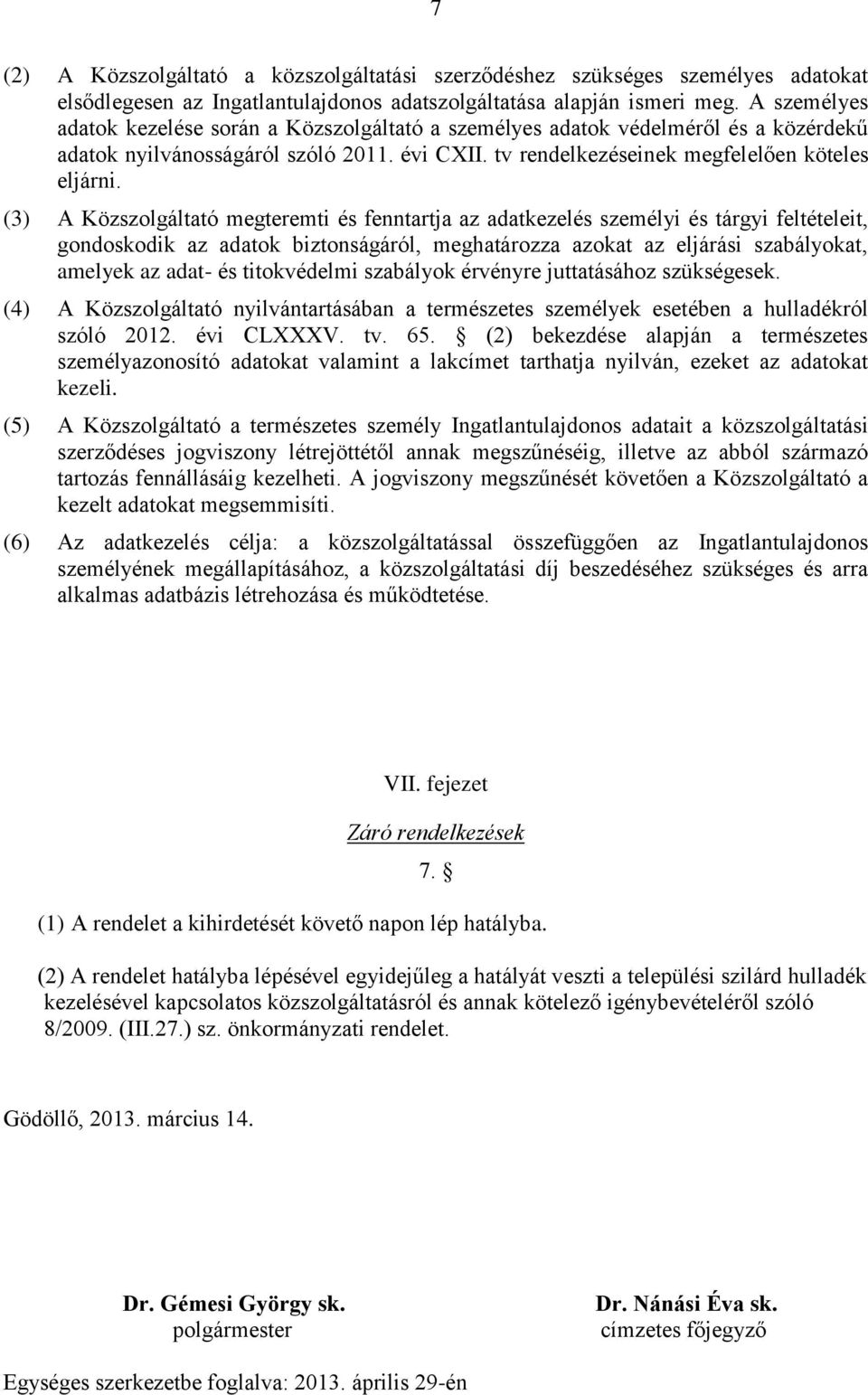 (3) A Közszolgáltató megteremti és fenntartja az adatkezelés személyi és tárgyi feltételeit, gondoskodik az adatok biztonságáról, meghatározza azokat az eljárási szabályokat, amelyek az adat- és