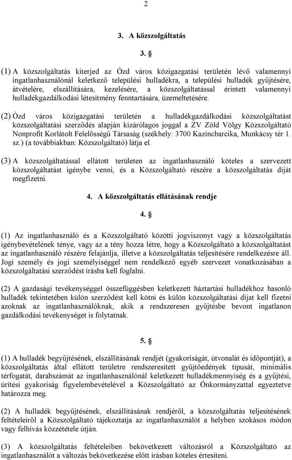 kezelésére, a közszolgáltatással érintett valamennyi hulladékgazdálkodási létesítmény fenntartására, üzemeltetésére.