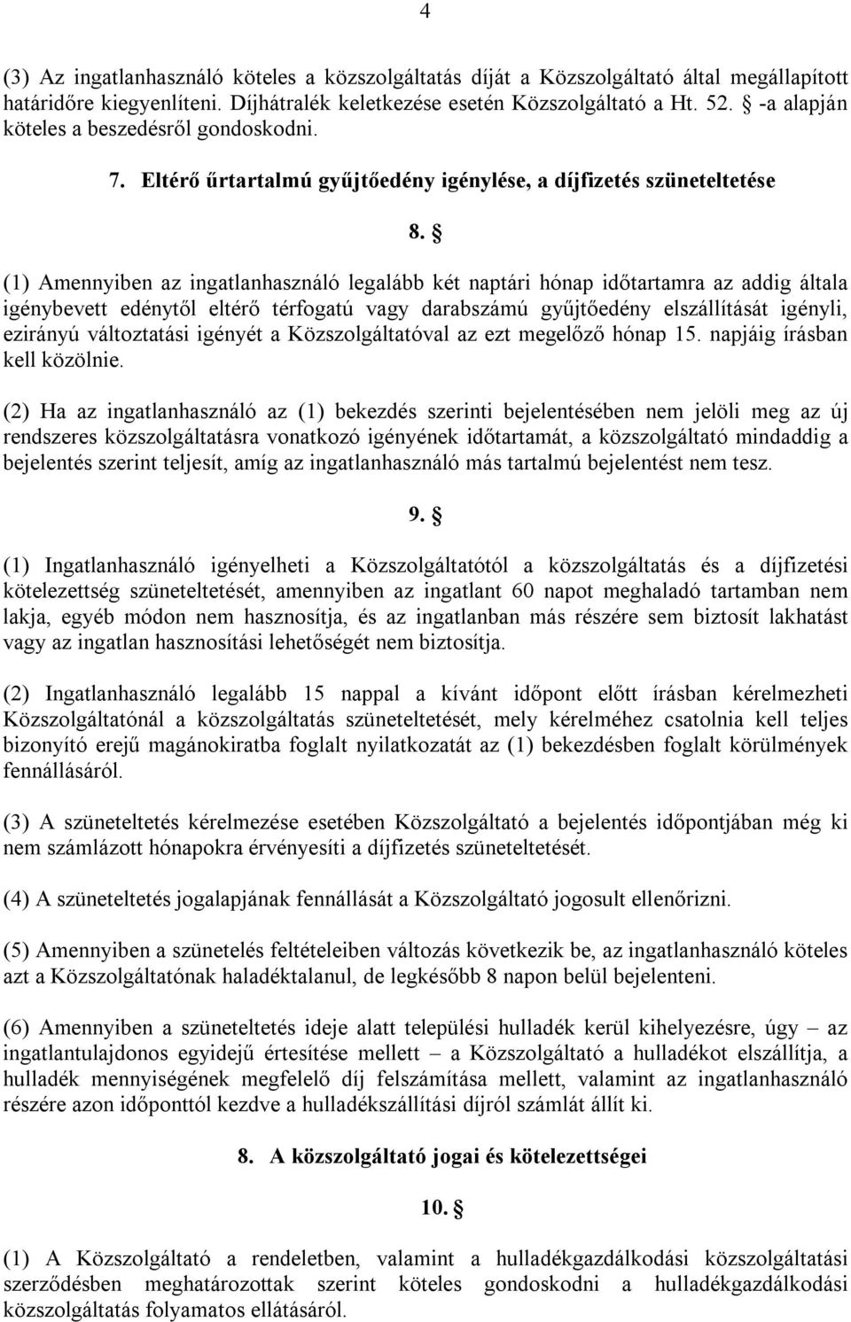 (1) Amennyiben az ingatlanhasználó legalább két naptári hónap időtartamra az addig általa igénybevett edénytől eltérő térfogatú vagy darabszámú gyűjtőedény elszállítását igényli, ezirányú