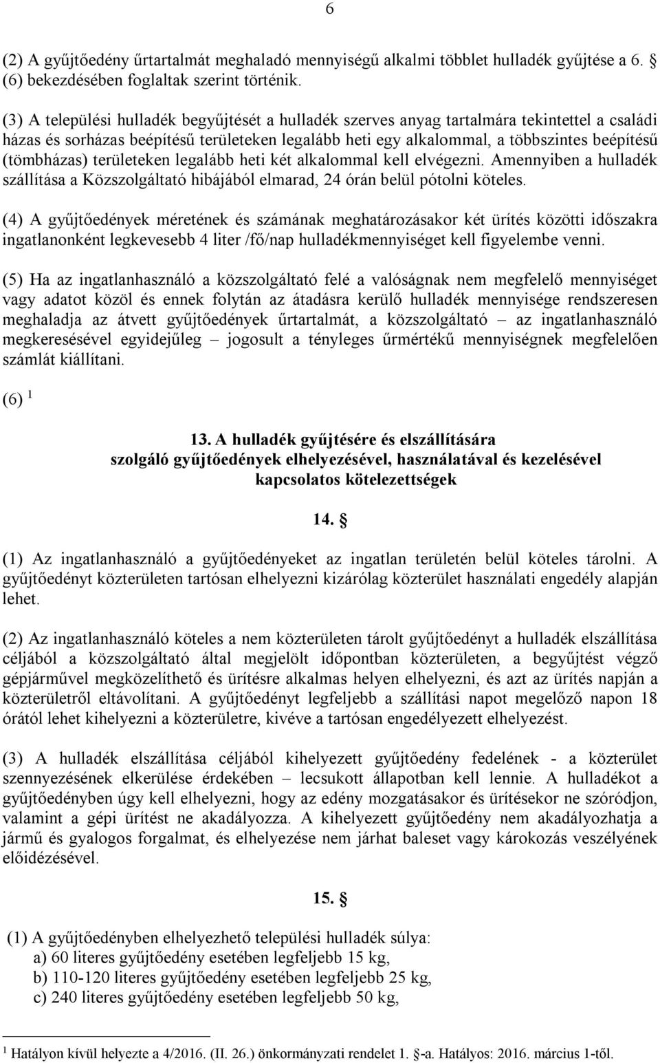 (tömbházas) területeken legalább heti két alkalommal kell elvégezni. Amennyiben a hulladék szállítása a Közszolgáltató hibájából elmarad, 24 órán belül pótolni köteles.