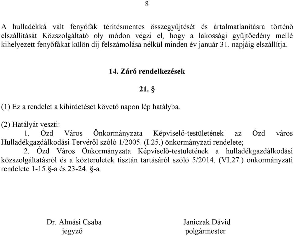 (2) Hatályát veszti: 1. Ózd Város Önkormányzata Képviselő-testületének az Ózd város Hulladékgazdálkodási Tervéről szóló 1/2005. (I.25.) önkormányzati rendelete; 2.