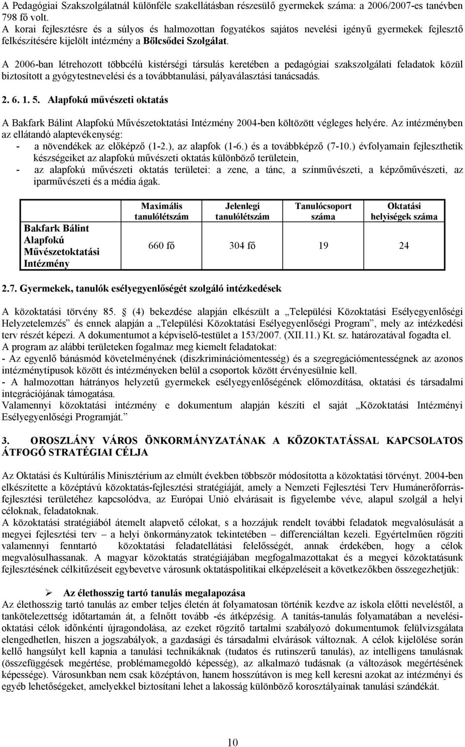 A 2006-ban létrehozott többcélú kistérségi társulás keretében a pedagógiai szakszolgálati feladatok közül biztosított a gyógytestnevelési és a továbbtanulási, pályaválasztási tanácsadás. 2. 6. 1. 5.