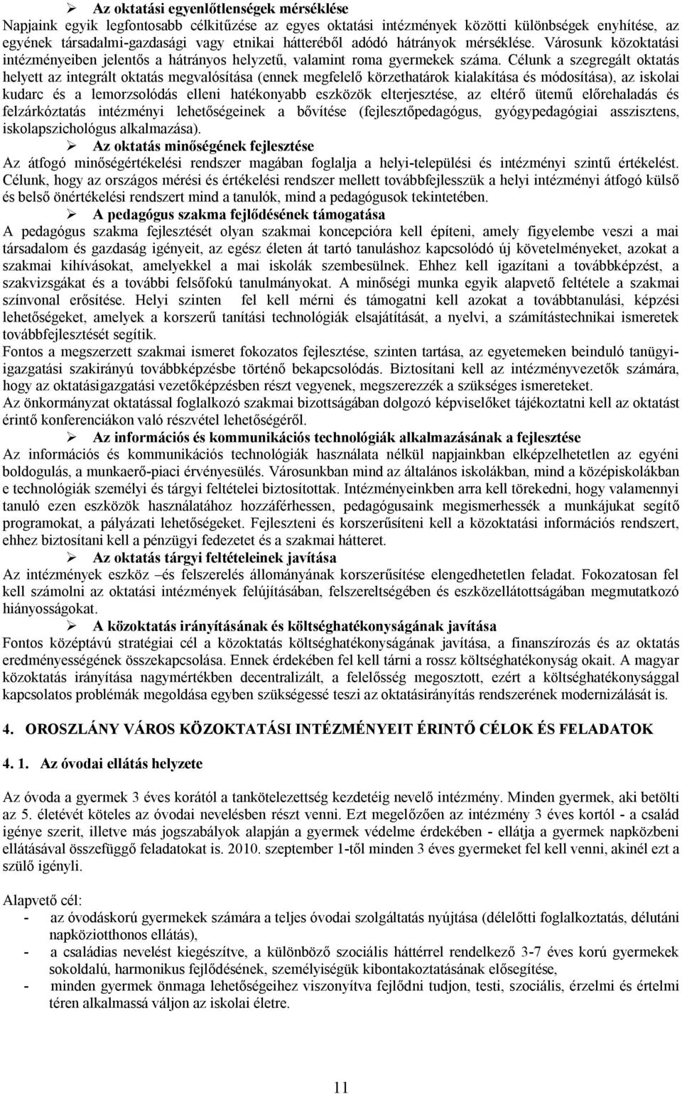 Célunk a szegregált oktatás helyett az integrált oktatás megvalósítása (ennek megfelelő körzethatárok kialakítása és módosítása), az iskolai kudarc és a lemorzsolódás elleni hatékonyabb eszközök