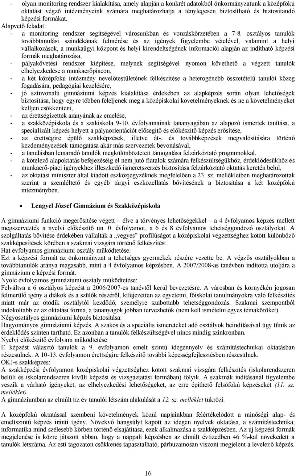 osztályos tanulók továbbtanulási szándékának felmérése és az igények figyelembe vételével, valamint a helyi vállalkozások, a munkaügyi központ és helyi kirendeltségének információi alapján az