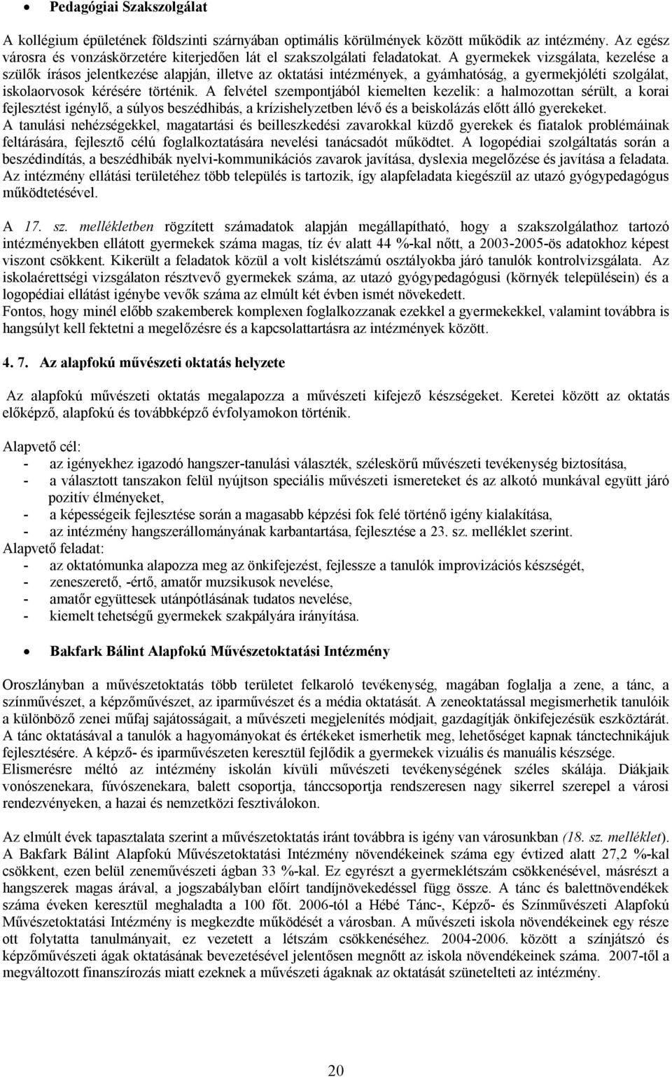 A gyermekek vizsgálata, kezelése a szülők írásos jelentkezése alapján, illetve az oktatási intézmények, a gyámhatóság, a gyermekjóléti szolgálat, iskolaorvosok kérésére történik.