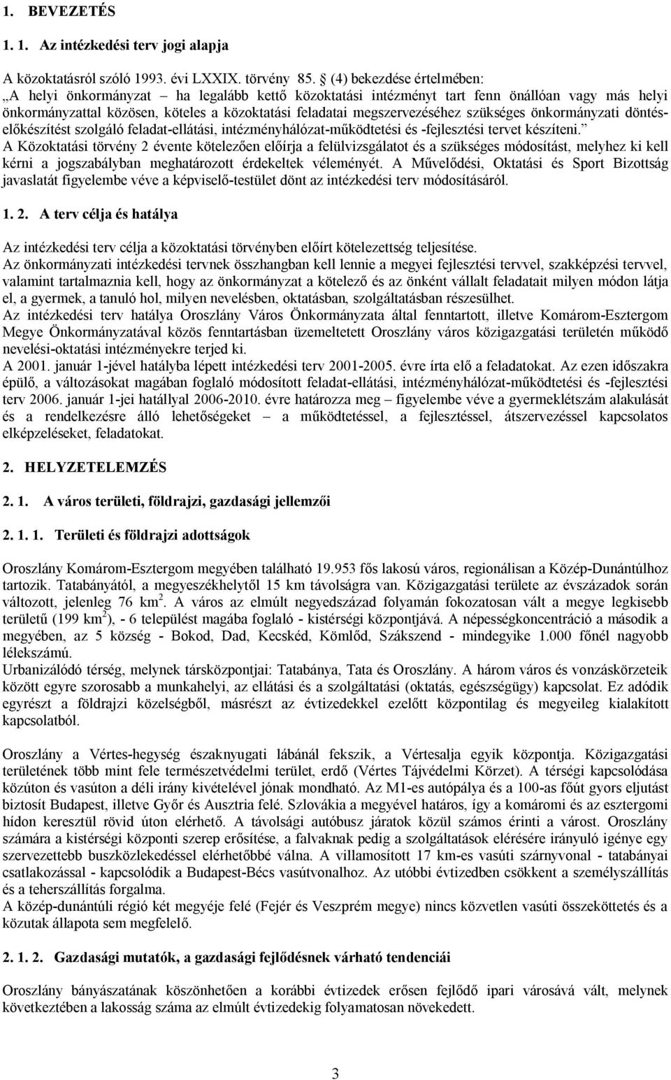 szükséges önkormányzati döntéselőkészítést szolgáló feladat-ellátási, intézményhálózat-működtetési és -fejlesztési tervet készíteni.