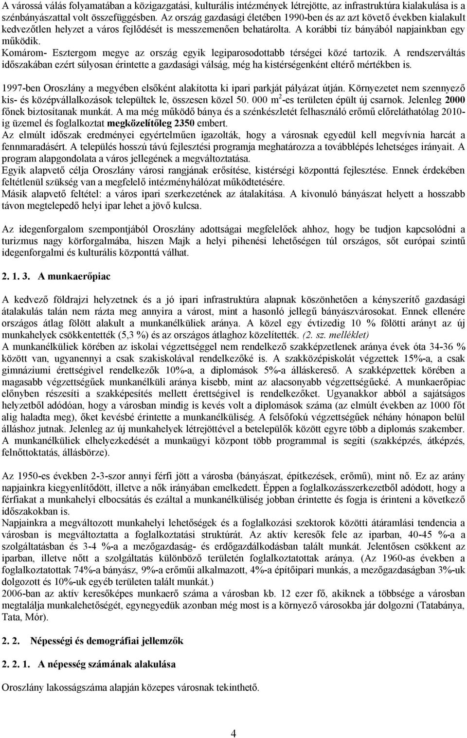 Komárom- Esztergom megye az ország egyik legiparosodottabb térségei közé tartozik. A rendszerváltás időszakában ezért súlyosan érintette a gazdasági válság, még ha kistérségenként eltérő mértékben is.