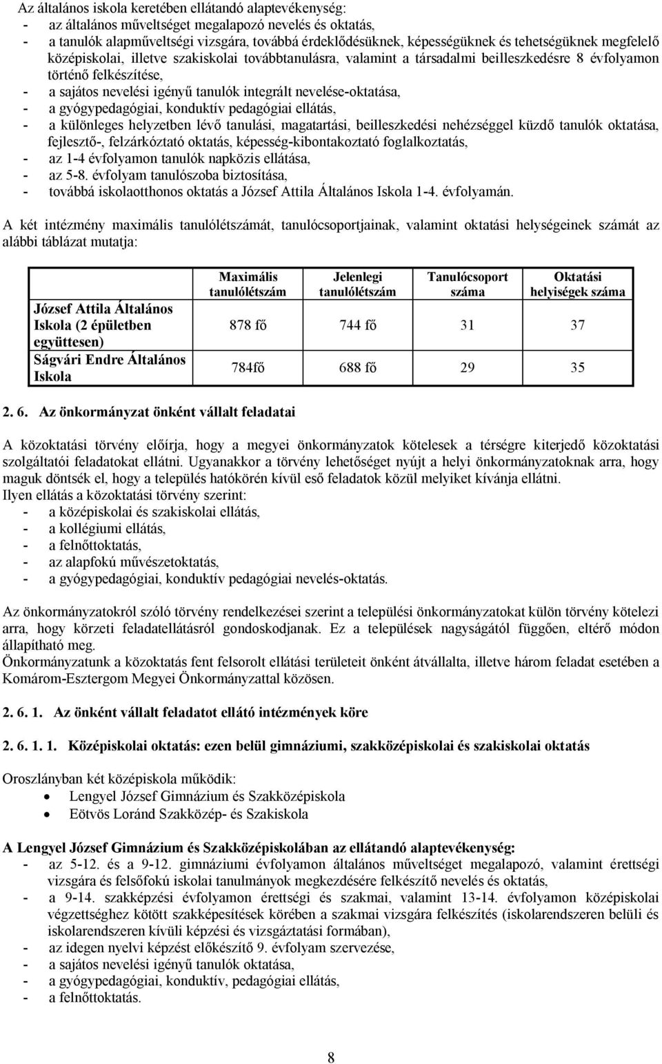 nevelése-oktatása, - a gyógypedagógiai, konduktív pedagógiai ellátás, - a különleges helyzetben lévő tanulási, magatartási, beilleszkedési nehézséggel küzdő tanulók oktatása, fejlesztő-,