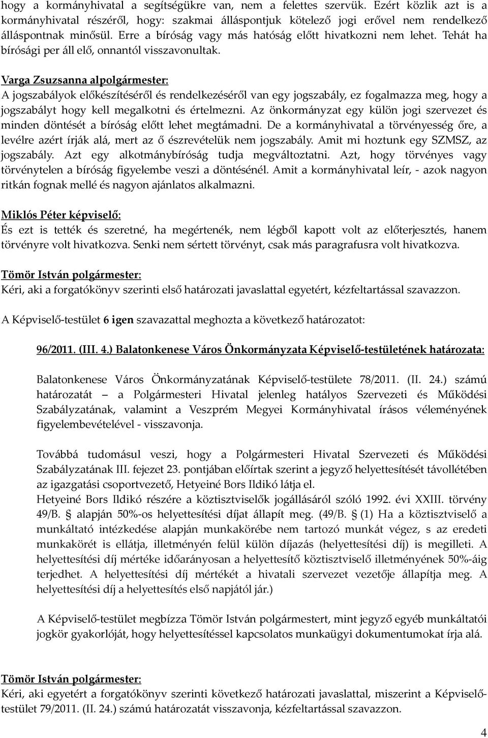 Varga Zsuzsanna alpolgármester: A jogszabályok előkészítéséről és rendelkezéséről van egy jogszabály, ez fogalmazza meg, hogy a jogszabályt hogy kell megalkotni és értelmezni.