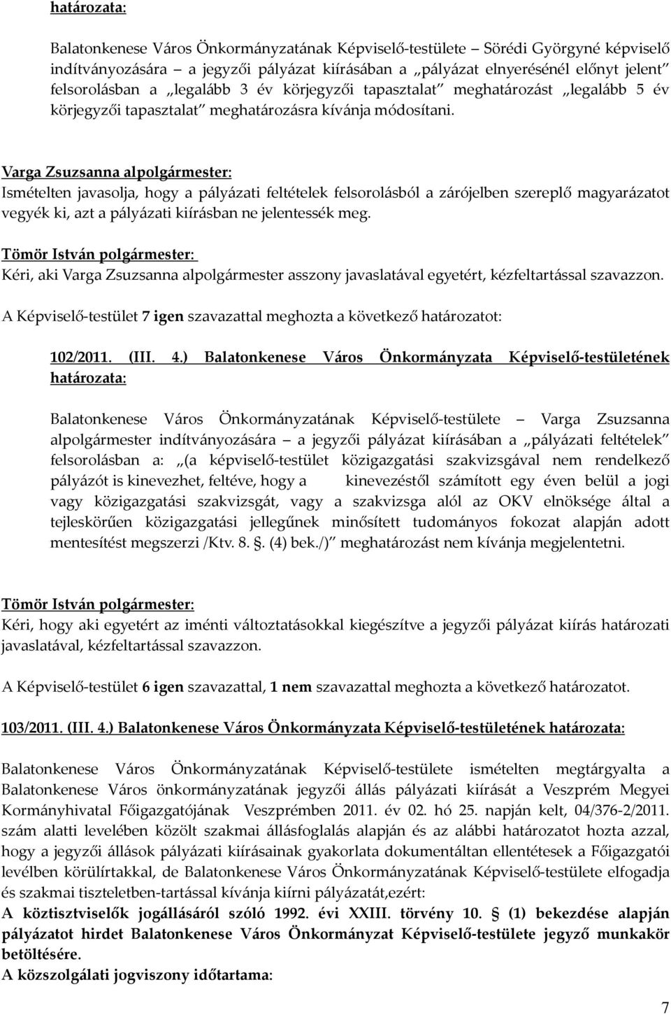 Varga Zsuzsanna alpolgármester: Ismételten javasolja, hogy a pályázati feltételek felsorolásból a zárójelben szereplő magyarázatot vegyék ki, azt a pályázati kiírásban ne jelentessék meg.