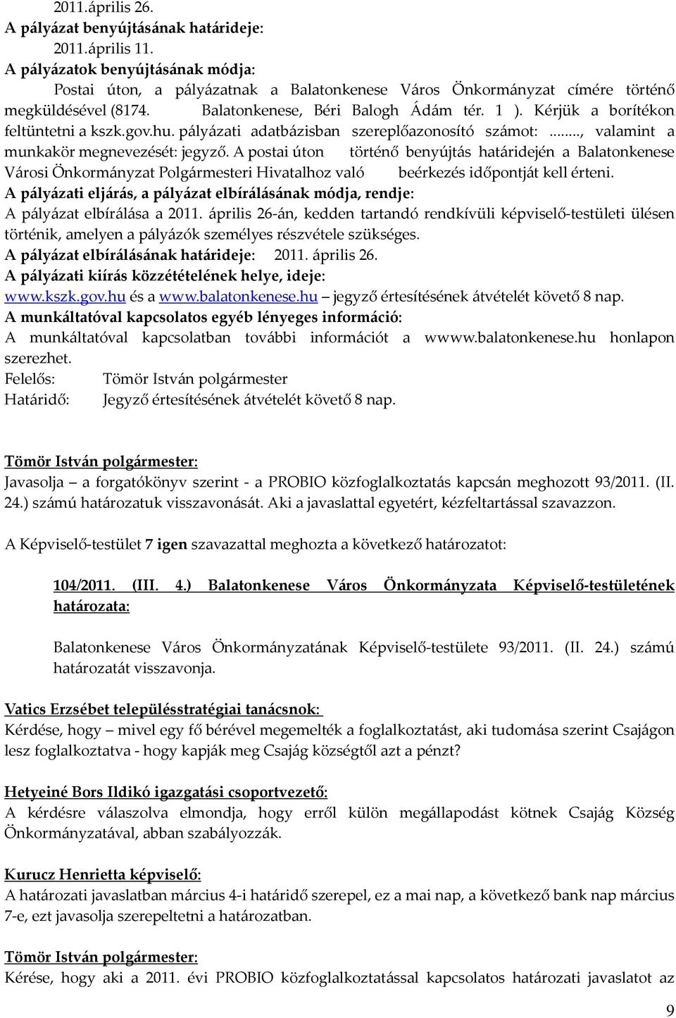 Kérjük a borítékon feltüntetni a kszk.gov.hu. pályázati adatbázisban szereplőazonosító számot:..., valamint a munkakör megnevezését: jegyző.