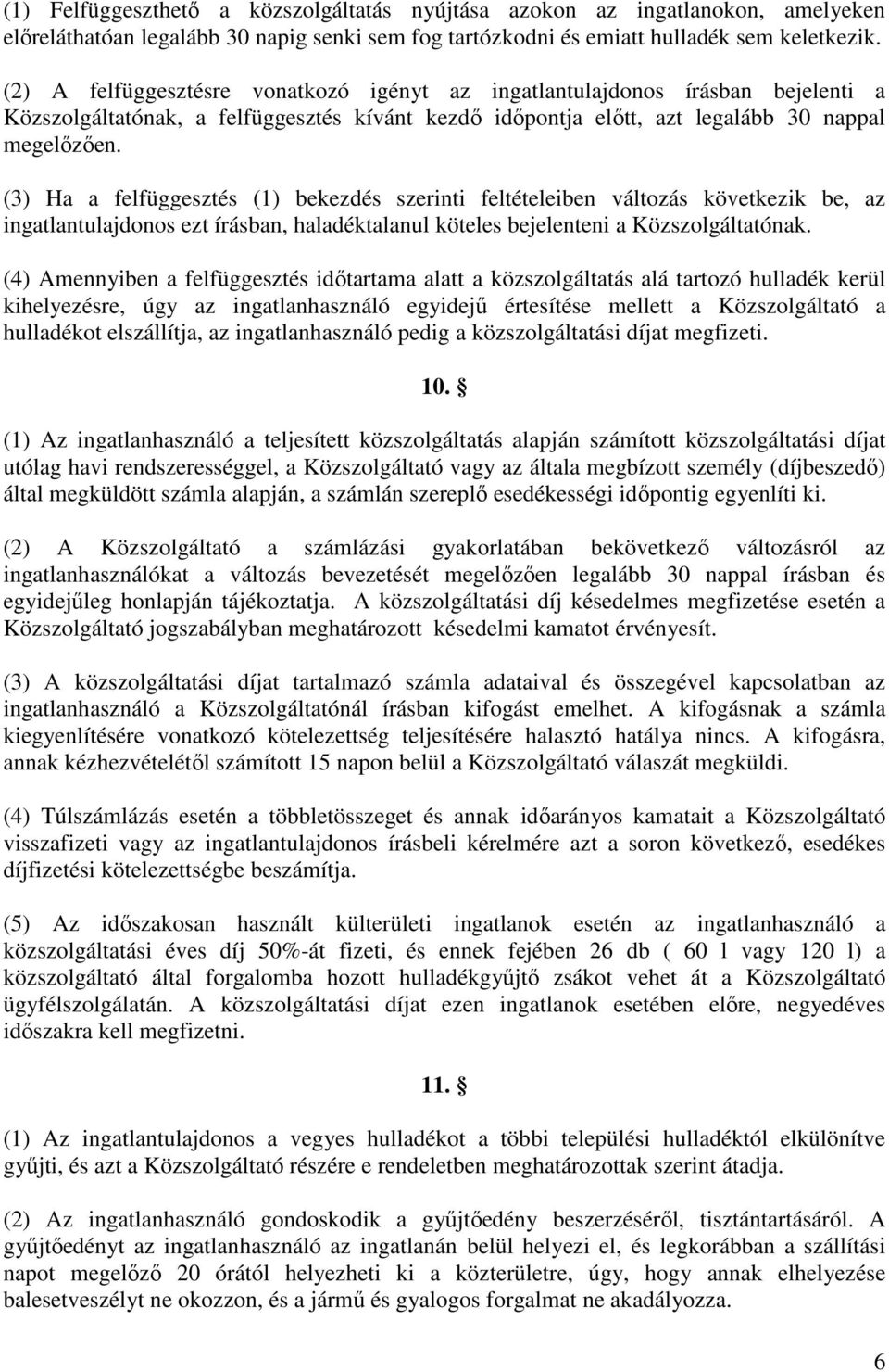 (3) Ha a felfüggesztés (1) bekezdés szerinti feltételeiben változás következik be, az ingatlantulajdonos ezt írásban, haladéktalanul köteles bejelenteni a Közszolgáltatónak.