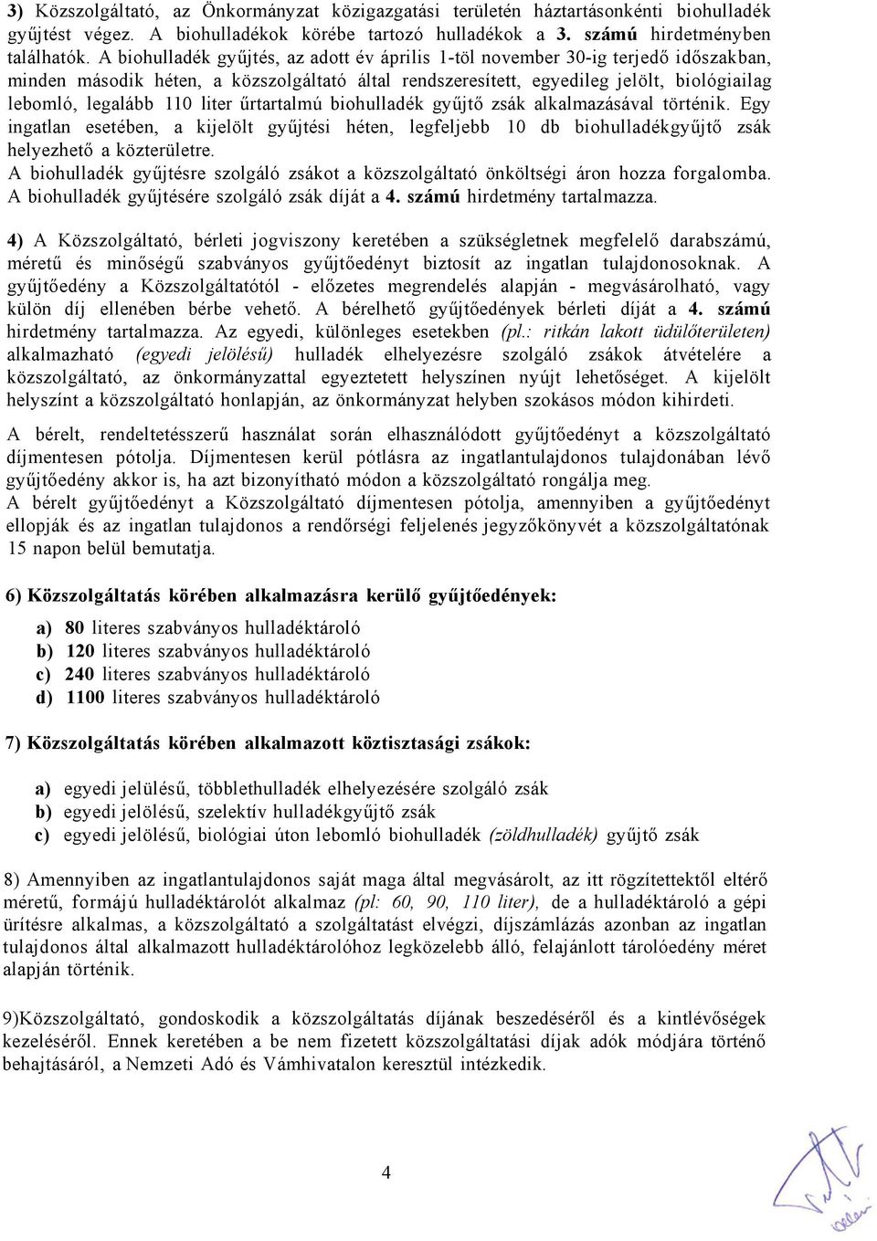 liter űrtartalmú biohulladék gyűjtő zsák alkalmazásával történik. Egy ingatlan esetében, a kijelölt gyűjtési héten, legfeljebb 10 db biohulladékgyűjtő zsák helyezhető a közterületre.