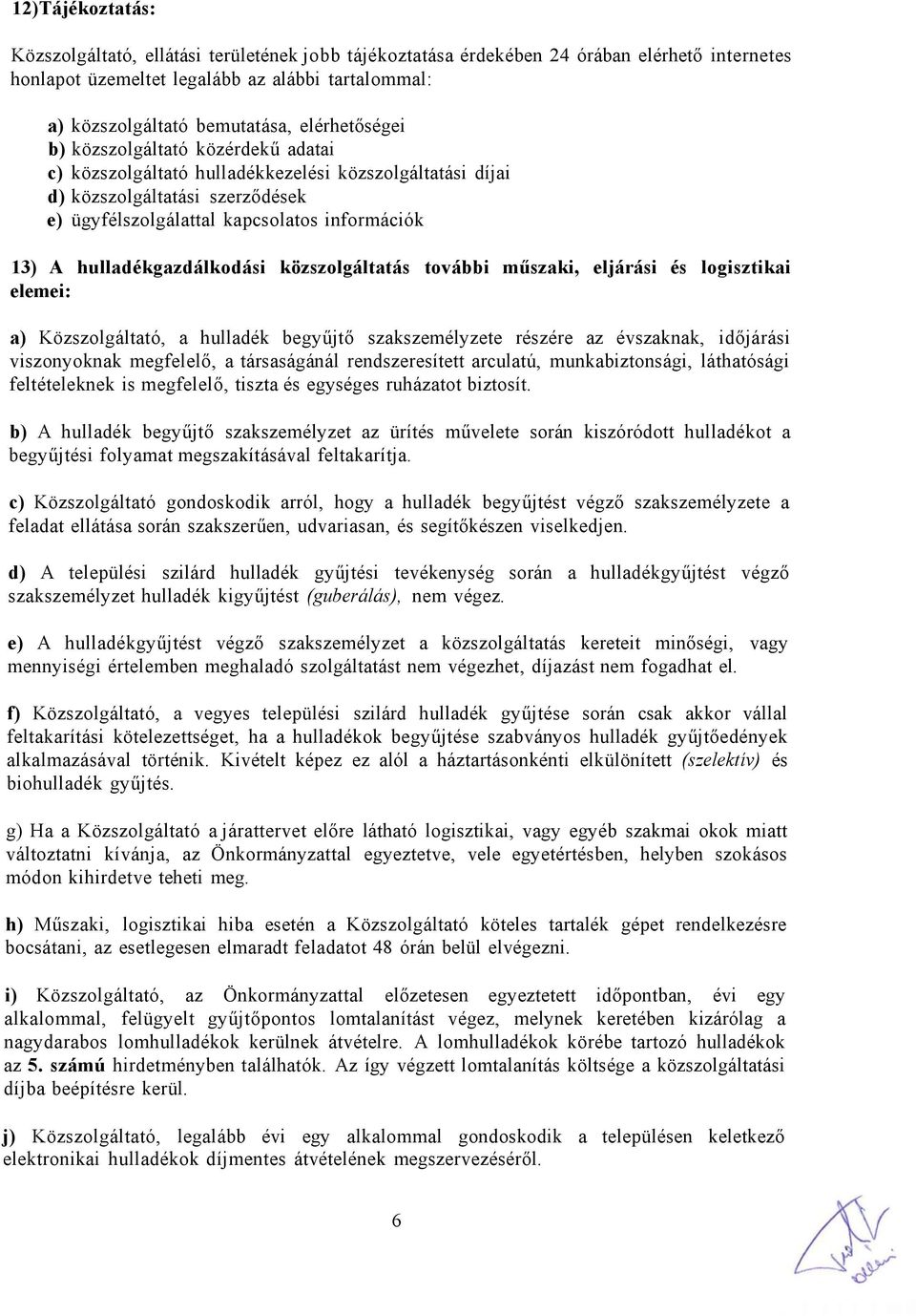 hulladékgazdálkodási közszolgáltatás további műszaki, eljárási és logisztikai elemei: a) Közszolgáltató, a hulladék begyűjtő szakszemélyzete részére az évszaknak, időjárási viszonyoknak megfelelő, a