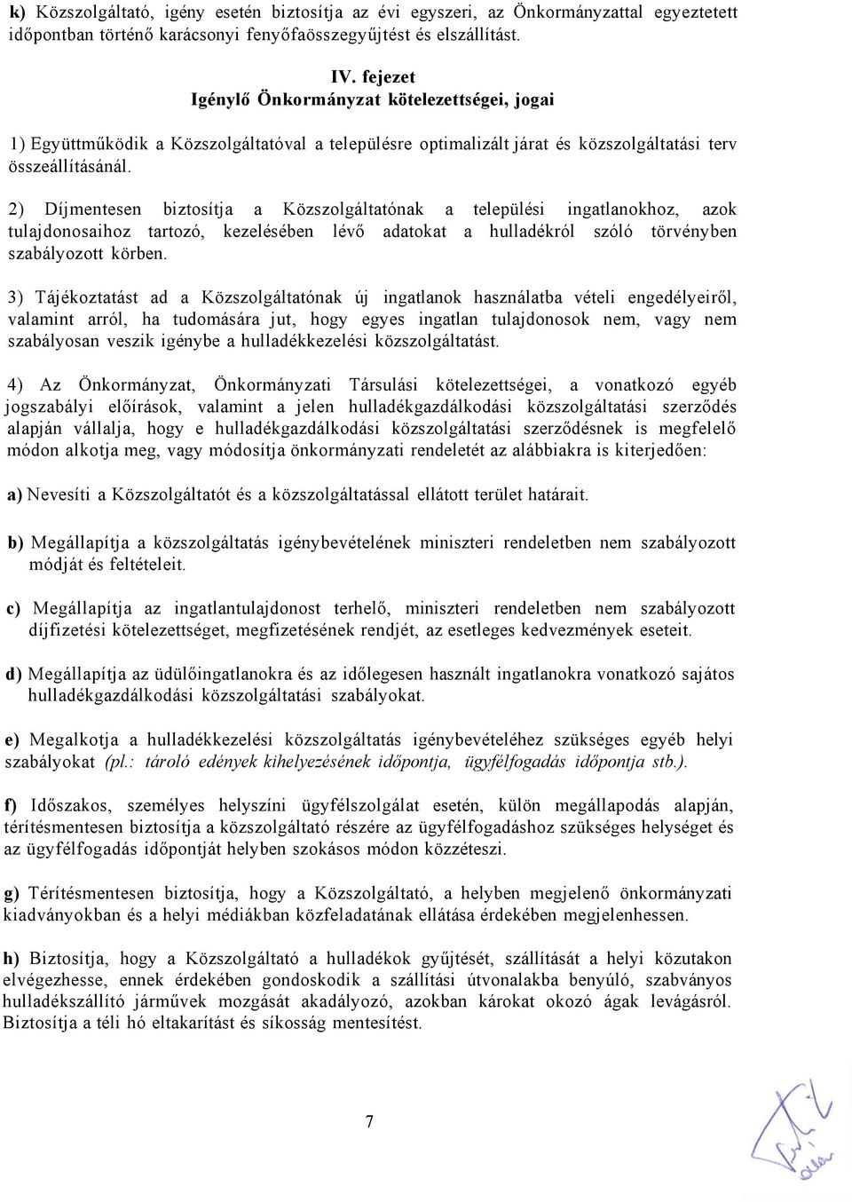 2) Díjmentesen biztosítja a Közszolgáltatónak a települési ingatlanokhoz, azok tulajdonosaihoz tartozó, kezelésében lévő adatokat a hulladékról szóló törvényben szabályozott körben.